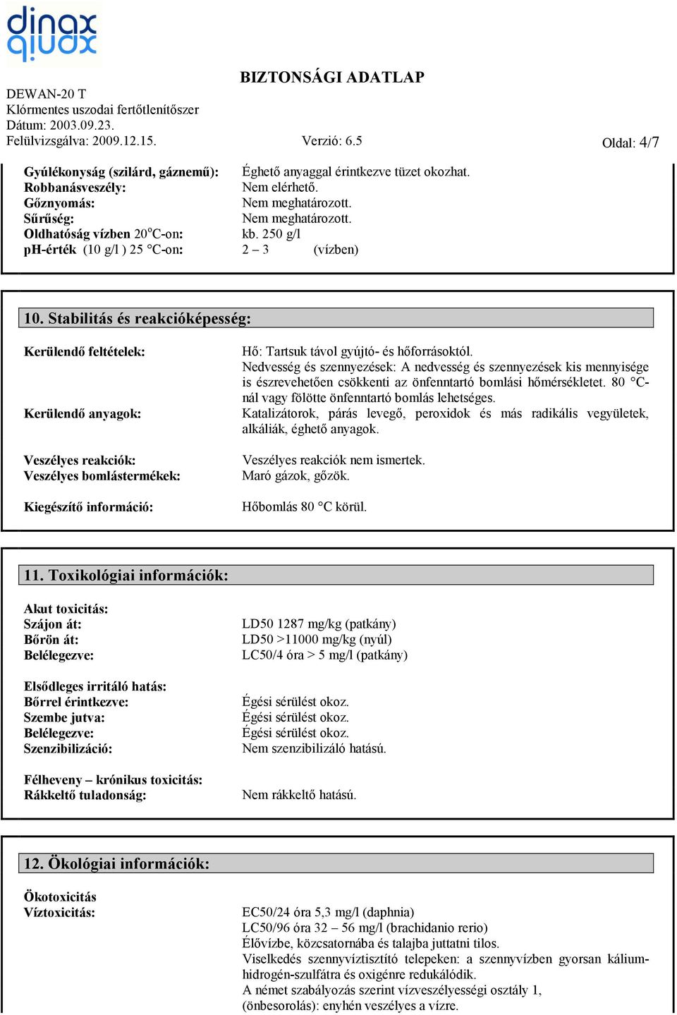 Stabilitás és reakcióképesség: Kerülendő feltételek: Kerülendő anyagok: Veszélyes reakciók: Veszélyes bomlástermékek: Kiegészítő információ: Hő: Tartsuk távol gyújtó- és hőforrásoktól.