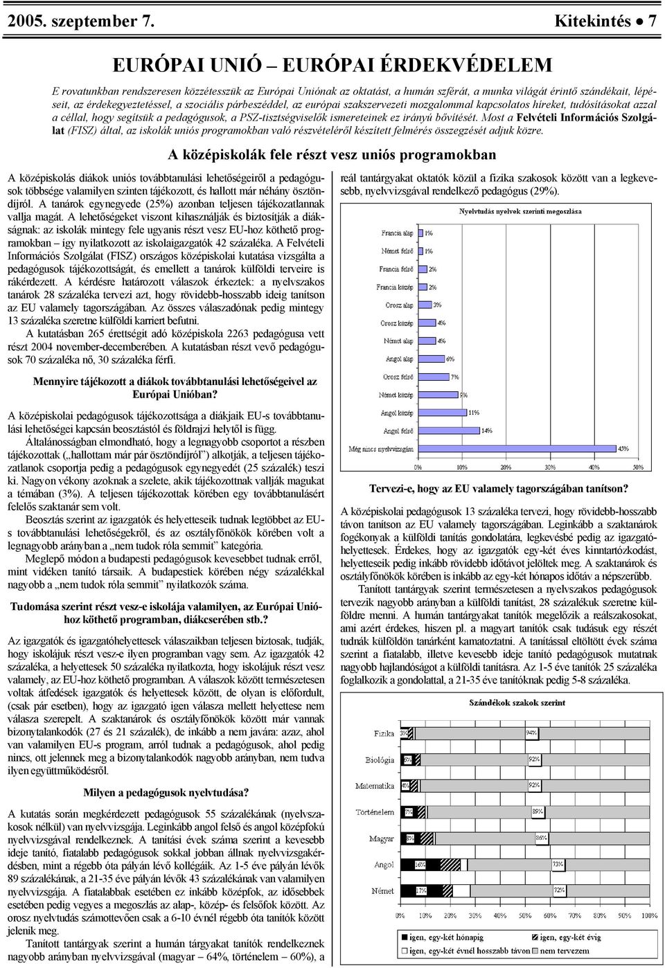 érdekegyeztetéssel, a szociális párbeszéddel, az európai szakszervezeti mozgalommal kapcsolatos híreket, tudósításokat azzal a céllal, hogy segítsük a pedagógusok, a PSZ-tisztségviselők ismereteinek