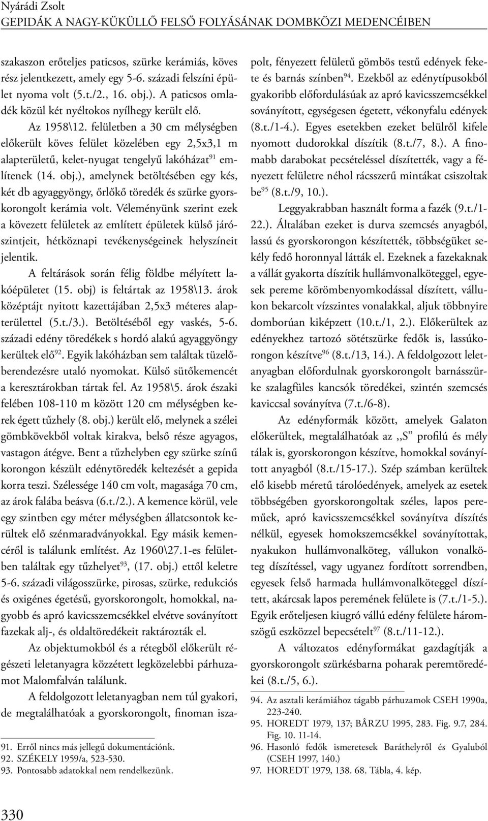 felületben a 30 cm mélységben előkerült köves felület közelében egy 2,5x3,1 m alapterületű, kelet-nyugat tengelyű lakóházat 91 említenek (14. obj.