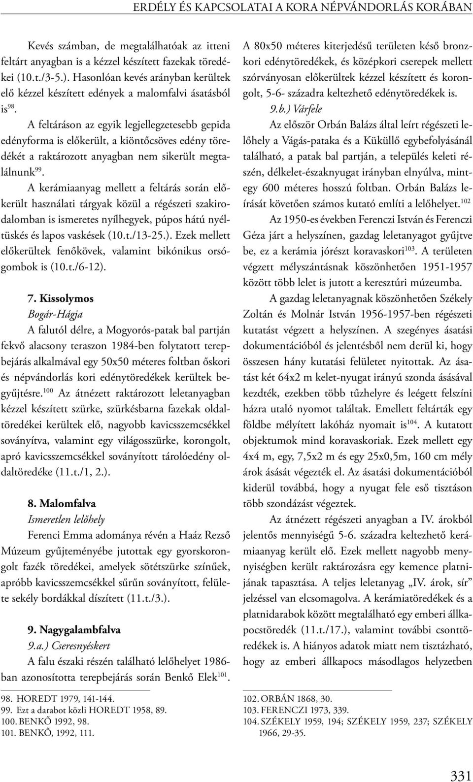 A feltáráson az egyik legjellegzetesebb gepida edényforma is előkerült, a kiöntőcsöves edény töredékét a raktározott anyagban nem sikerült megtalálnunk 99.