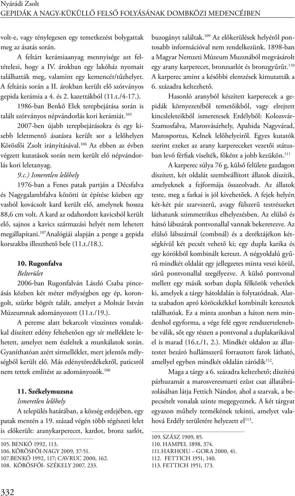 árokban került elő szórványos gepida kerámia a 4. és 2. kazettákból (11.t./4-17.). 1986-ban Benkő Elek terepbejárása során is talált szórványos népvándorlás kori kerámiát.