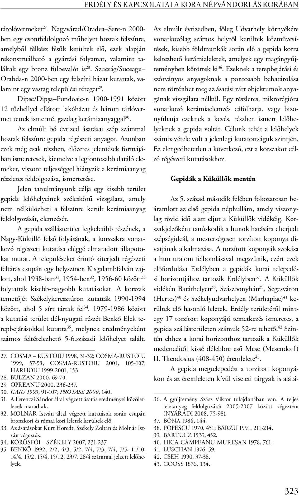 fülbevalót is 28. Szucság/Suceagu Orabda-n 2000-ben egy felszíni házat kutattak, valamint egy vastag települési réteget 29.