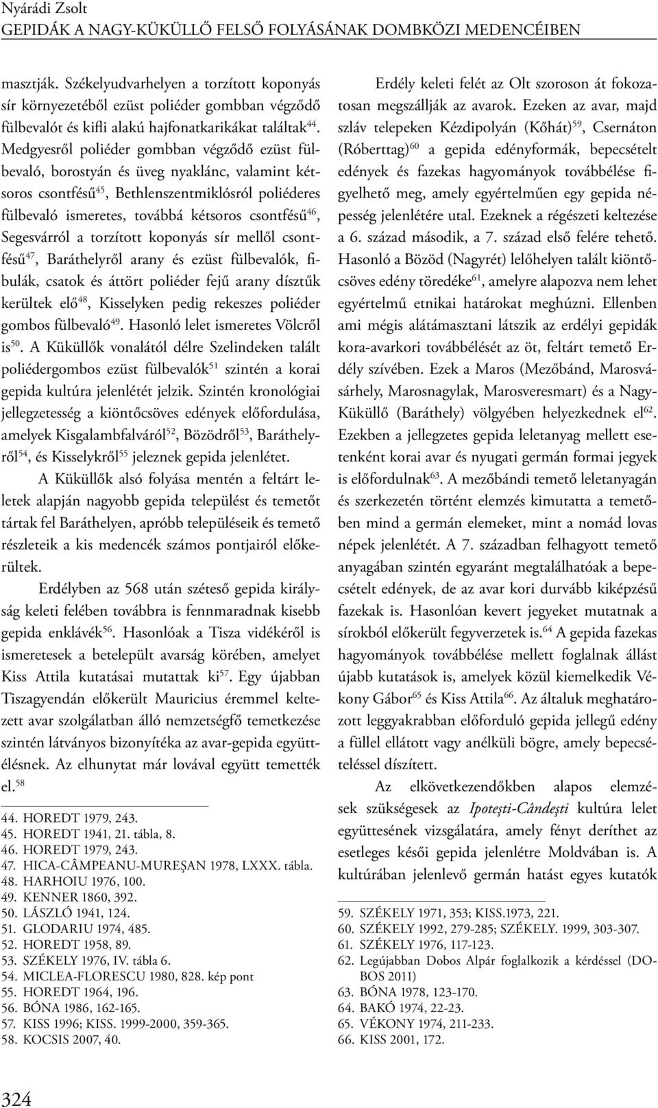 Medgyesről poliéder gombban végződő ezüst fülbevaló, borostyán és üveg nyaklánc, valamint kétsoros csontfésű 45, Bethlenszentmiklósról poliéderes fülbevaló ismeretes, továbbá kétsoros csontfésű 46,