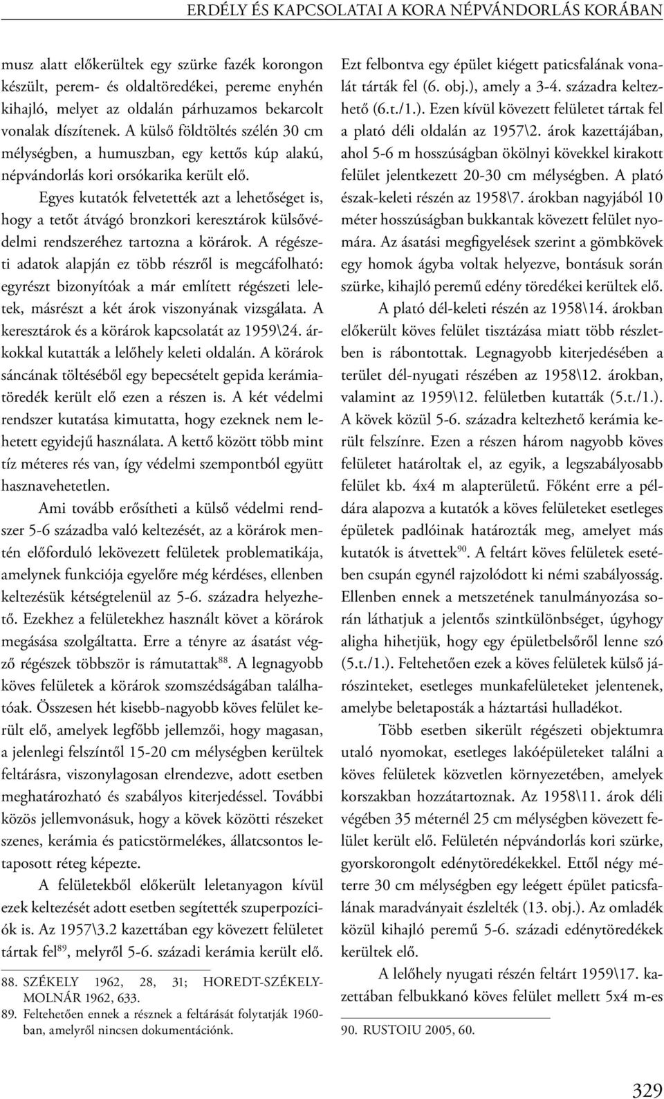 Egyes kutatók felvetették azt a lehetőséget is, hogy a tetőt átvágó bronzkori keresztárok külsővédelmi rendszeréhez tartozna a körárok.