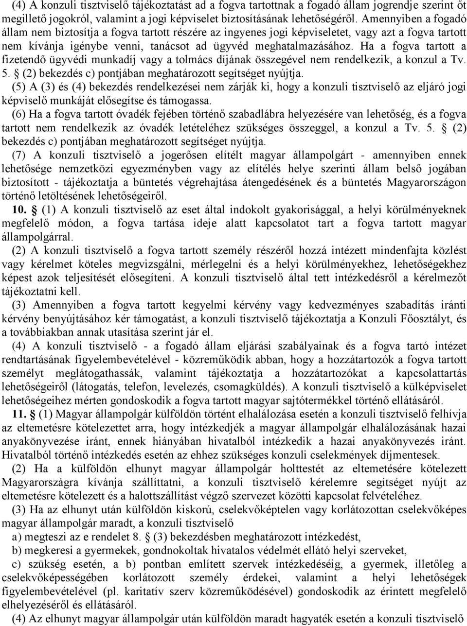 Ha a fogva tartott a fizetendő ügyvédi munkadíj vagy a tolmács díjának összegével nem rendelkezik, a konzul a Tv. 5. (2) bekezdés c) pontjában meghatározott segítséget nyújtja.