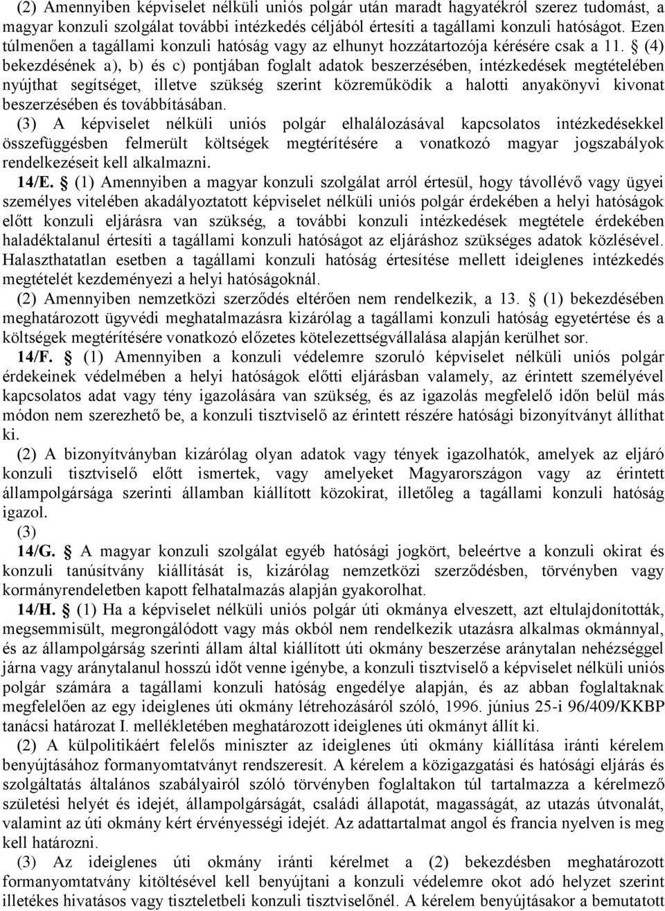 (4) bekezdésének a), b) és c) pontjában foglalt adatok beszerzésében, intézkedések megtételében nyújthat segítséget, illetve szükség szerint közreműködik a halotti anyakönyvi kivonat beszerzésében és