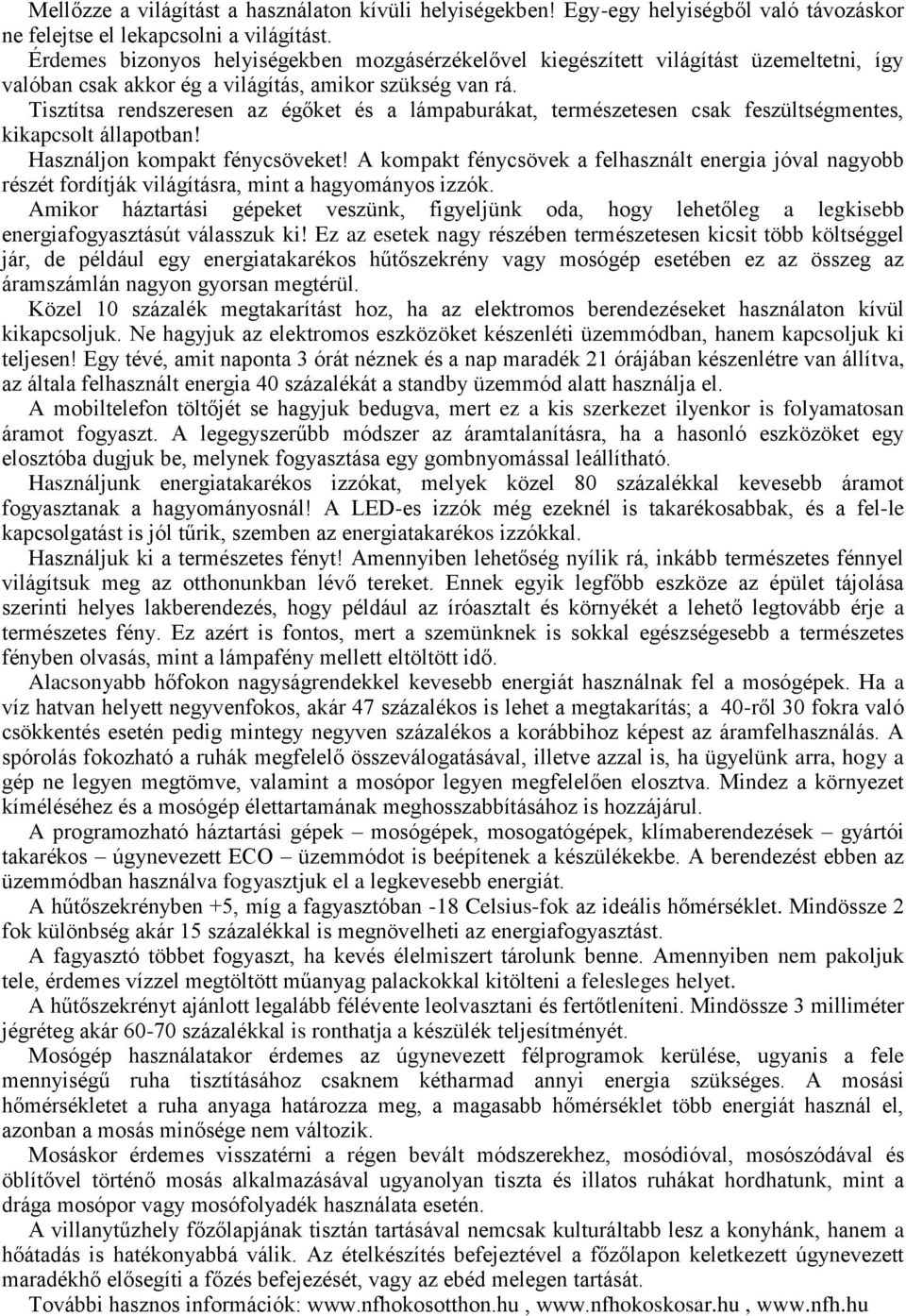 Tisztítsa rendszeresen az égőket és a lámpaburákat, természetesen csak feszültségmentes, kikapcsolt állapotban! Használjon kompakt fénycsöveket!