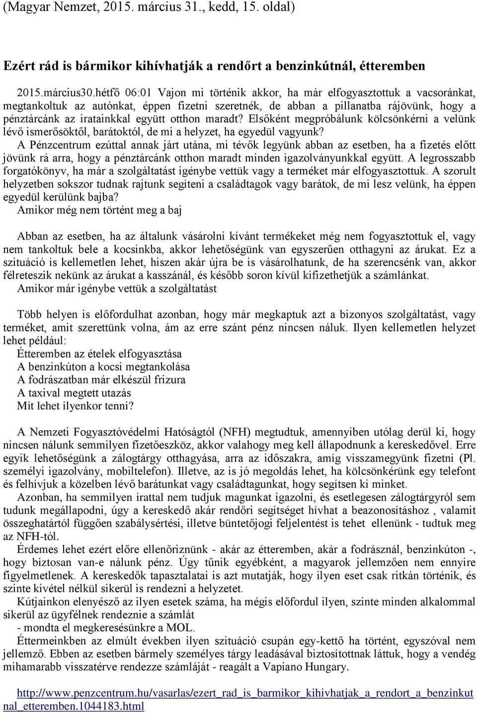 otthon maradt? Elsőként megpróbálunk kölcsönkérni a velünk lévő ismerősöktől, barátoktól, de mi a helyzet, ha egyedül vagyunk?