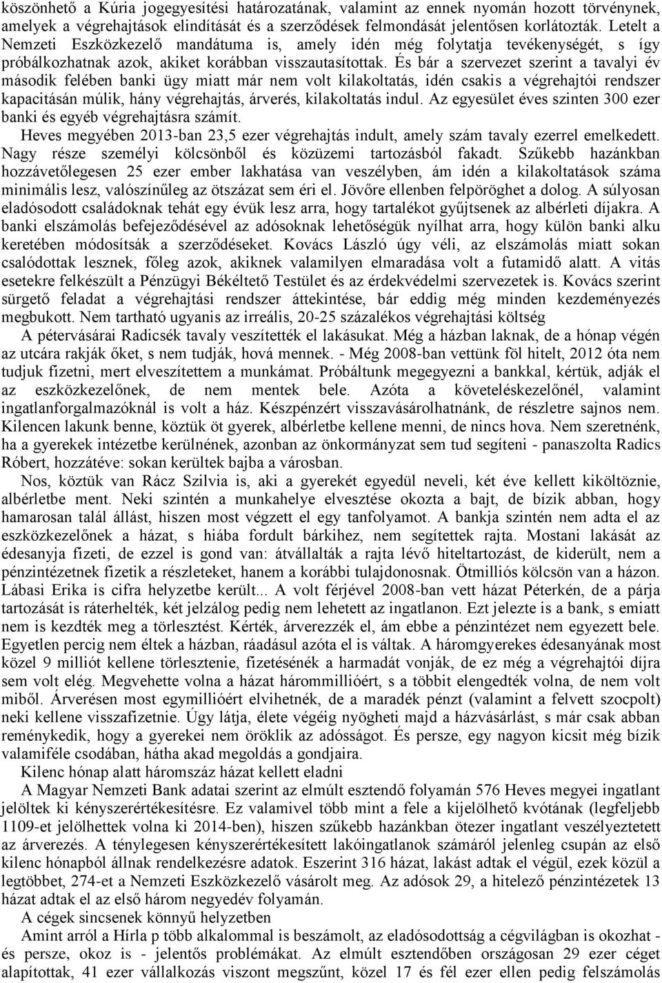 És bár a szervezet szerint a tavalyi év második felében banki ügy miatt már nem volt kilakoltatás, idén csakis a végrehajtói rendszer kapacitásán múlik, hány végrehajtás, árverés, kilakoltatás indul.