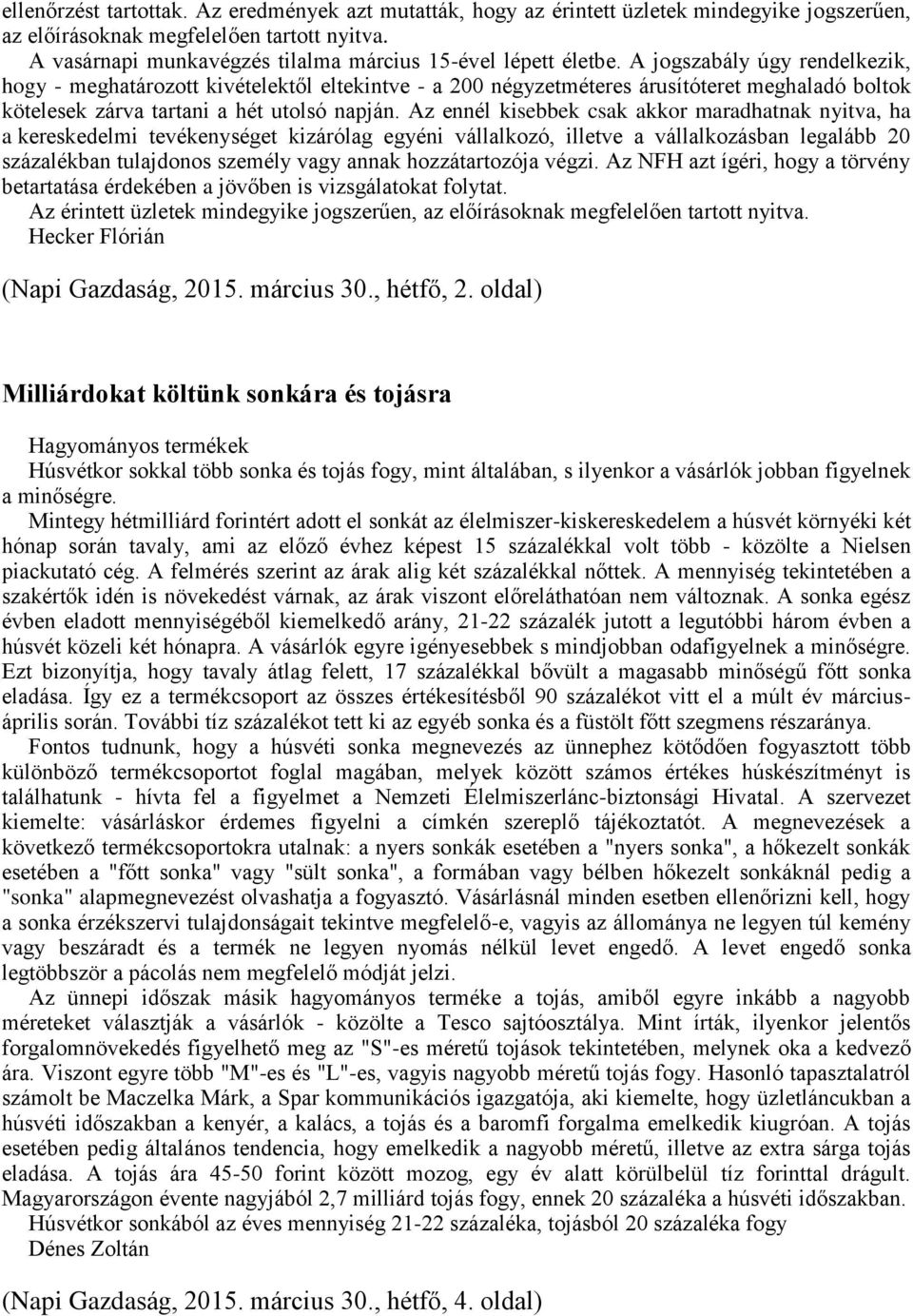 A jogszabály úgy rendelkezik, hogy - meghatározott kivételektől eltekintve - a 200 négyzetméteres árusítóteret meghaladó boltok kötelesek zárva tartani a hét utolsó napján.