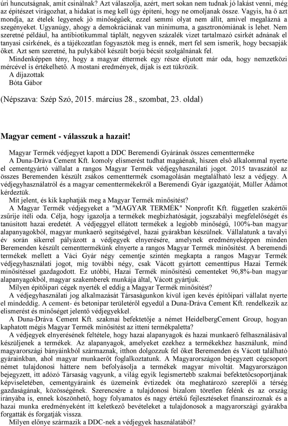 Nem szeretné például, ha antibiotikummal táplált, negyven százalék vizet tartalmazó csirkét adnának el tanyasi csirkének, és a tájékozatlan fogyasztók meg is ennék, mert fel sem ismerik, hogy