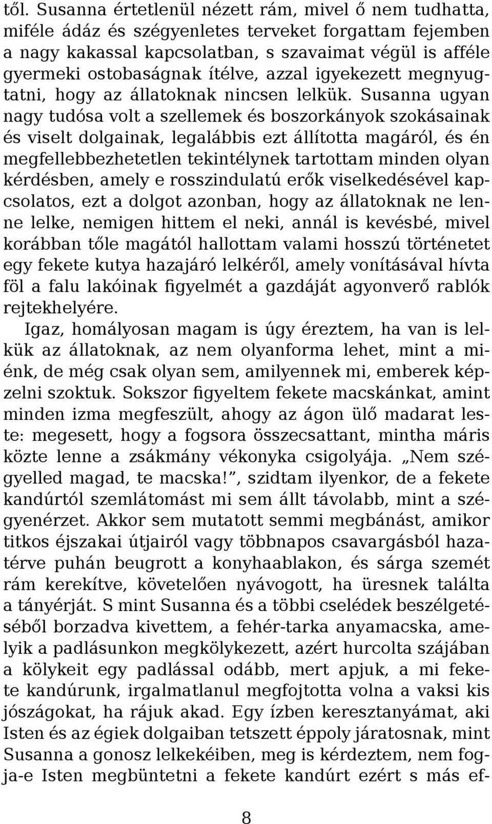 Susanna ugyan nagy tudósa volt a szellemek és boszorkányok szokásainak és viselt dolgainak, legalábbis ezt állította magáról, és én megfellebbezhetetlen tekintélynek tartottam minden olyan kérdésben,