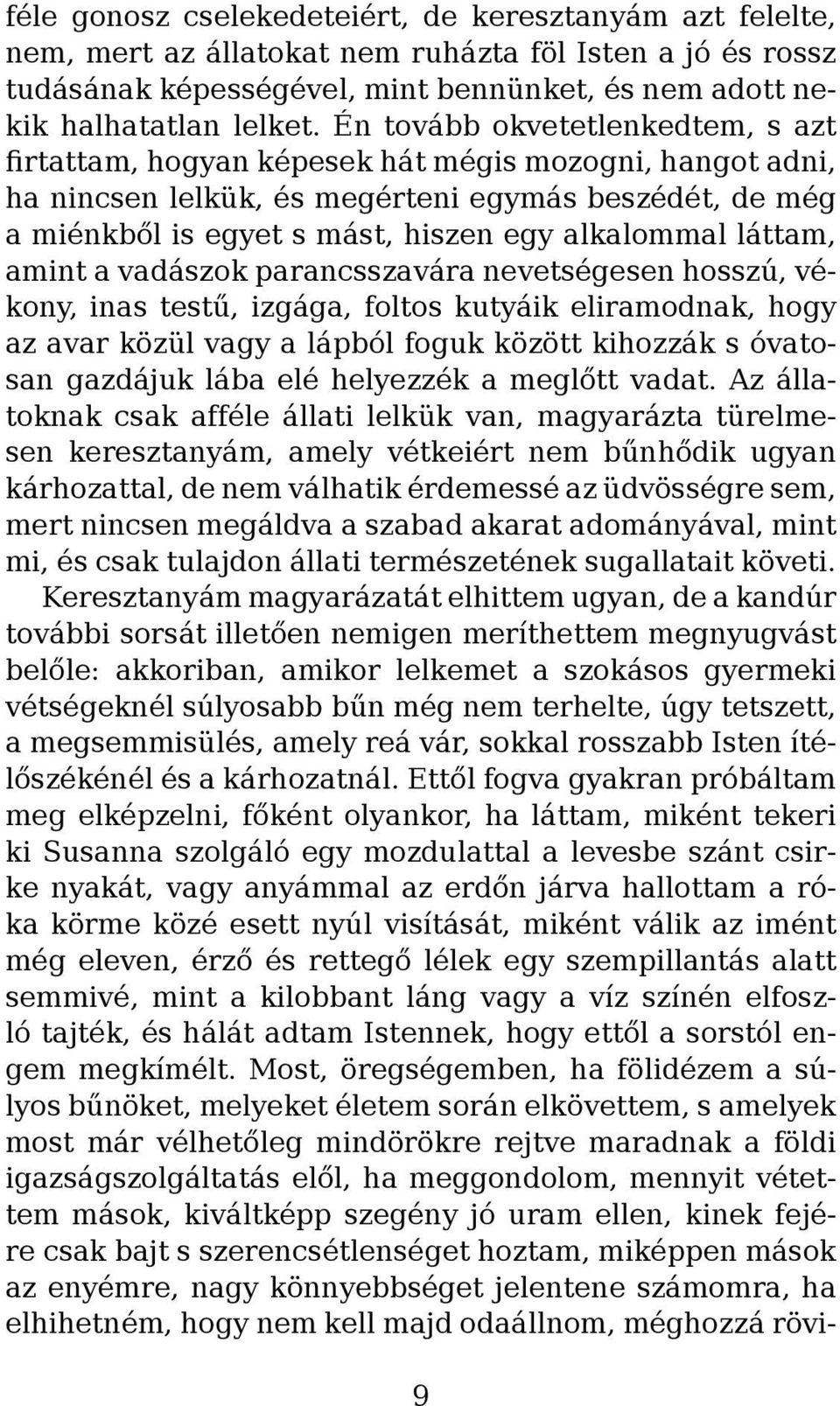 láttam, amint a vadászok parancsszavára nevetségesen hosszú, vékony, inas testű, izgága, foltos kutyáik eliramodnak, hogy az avar közül vagy a lápból foguk között kihozzák s óvatosan gazdájuk lába