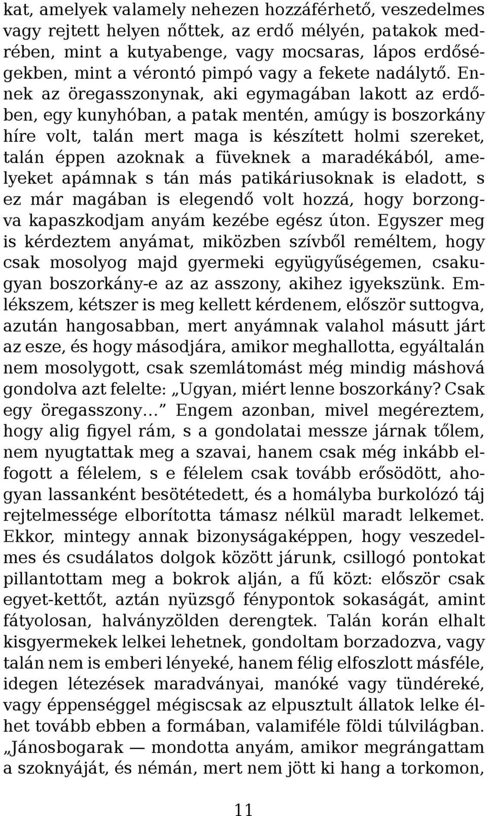 Ennek az öregasszonynak, aki egymagában lakott az erdőben, egy kunyhóban, a patak mentén, amúgy is boszorkány híre volt, talán mert maga is készített holmi szereket, talán éppen azoknak a füveknek a