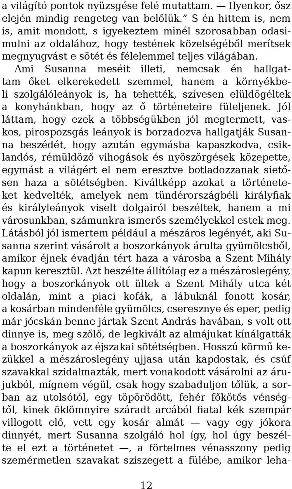 Ami Susanna meséit illeti, nemcsak én hallgattam őket elkerekedett szemmel, hanem a környékbeli szolgálóleányok is, ha tehették, szívesen elüldögéltek a konyhánkban, hogy az ő történeteire füleljenek.