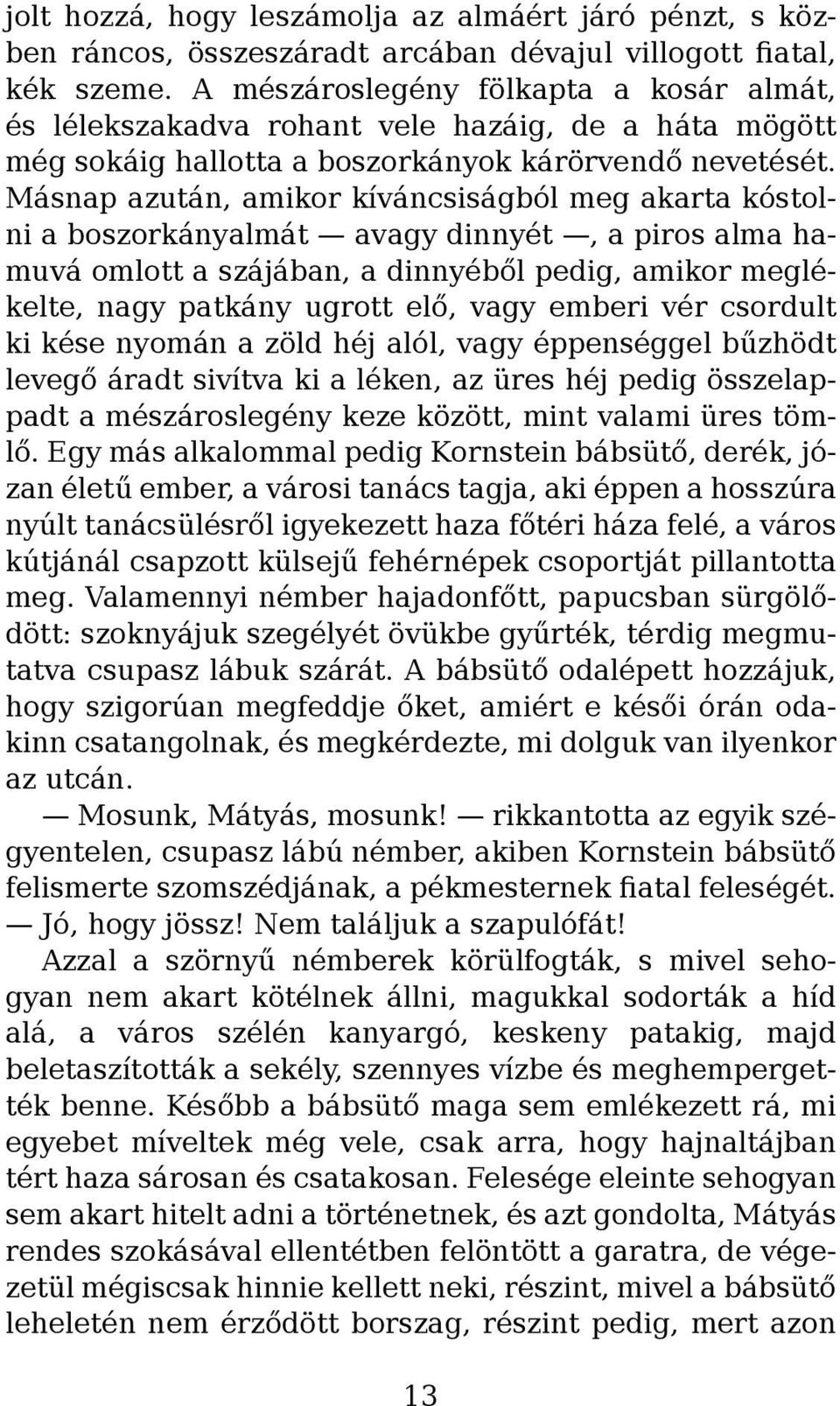 Másnap azután, amikor kíváncsiságból meg akarta kóstolni a boszorkányalmát avagy dinnyét, a piros alma hamuvá omlott a szájában, a dinnyéből pedig, amikor meglékelte, nagy patkány ugrott elő, vagy