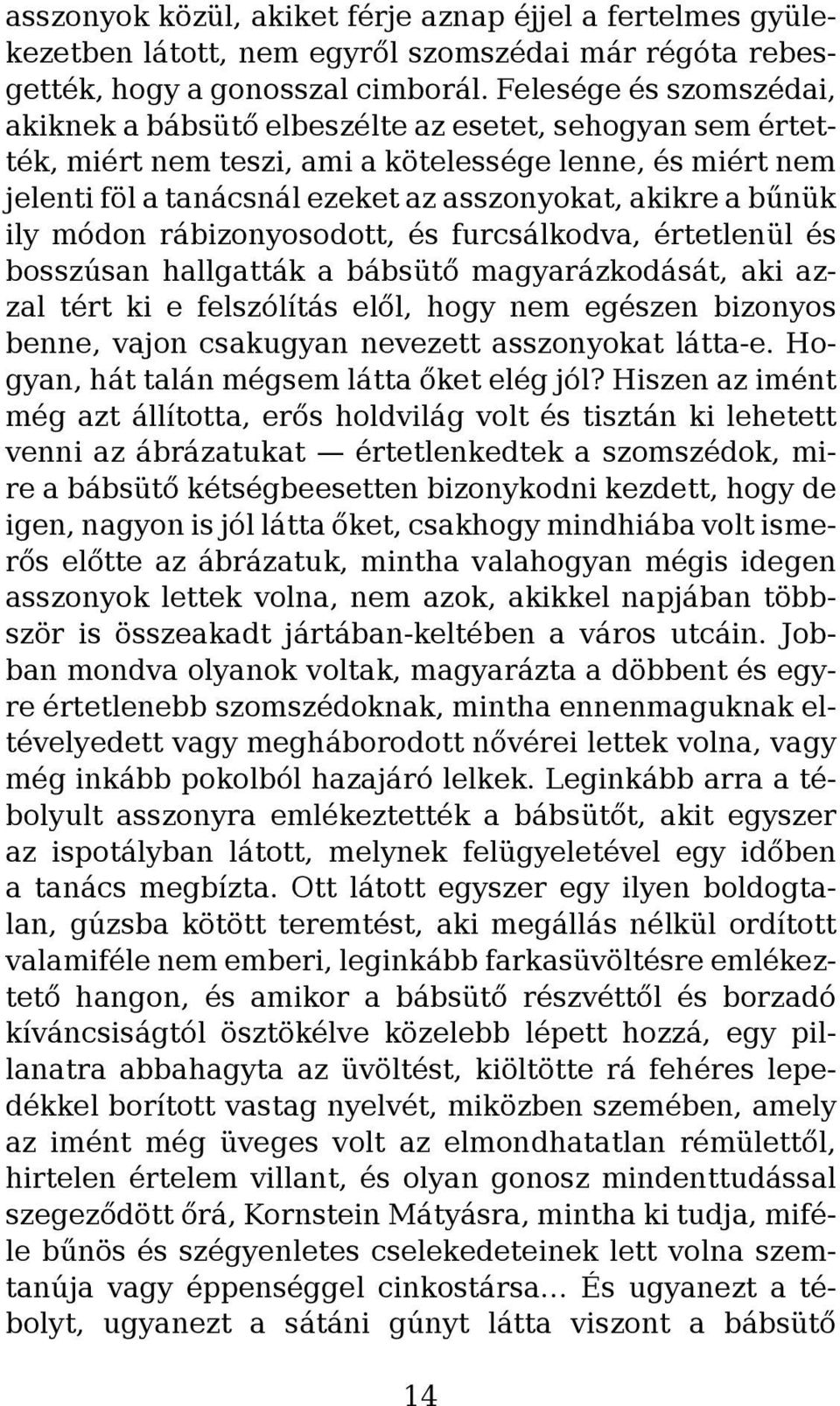 bűnük ily módon rábizonyosodott, és furcsálkodva, értetlenül és bosszúsan hallgatták a bábsütő magyarázkodását, aki azzal tért ki e felszólítás elől, hogy nem egészen bizonyos benne, vajon csakugyan