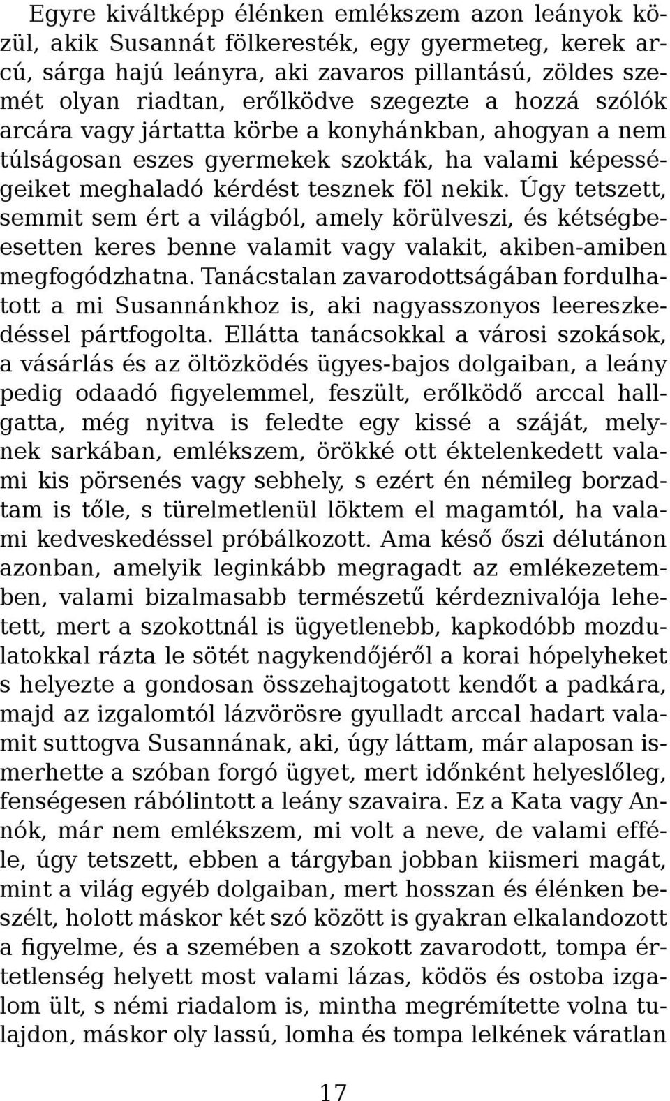 Úgy tetszett, semmit sem ért a világból, amely körülveszi, és kétségbeesetten keres benne valamit vagy valakit, akiben-amiben megfogódzhatna.