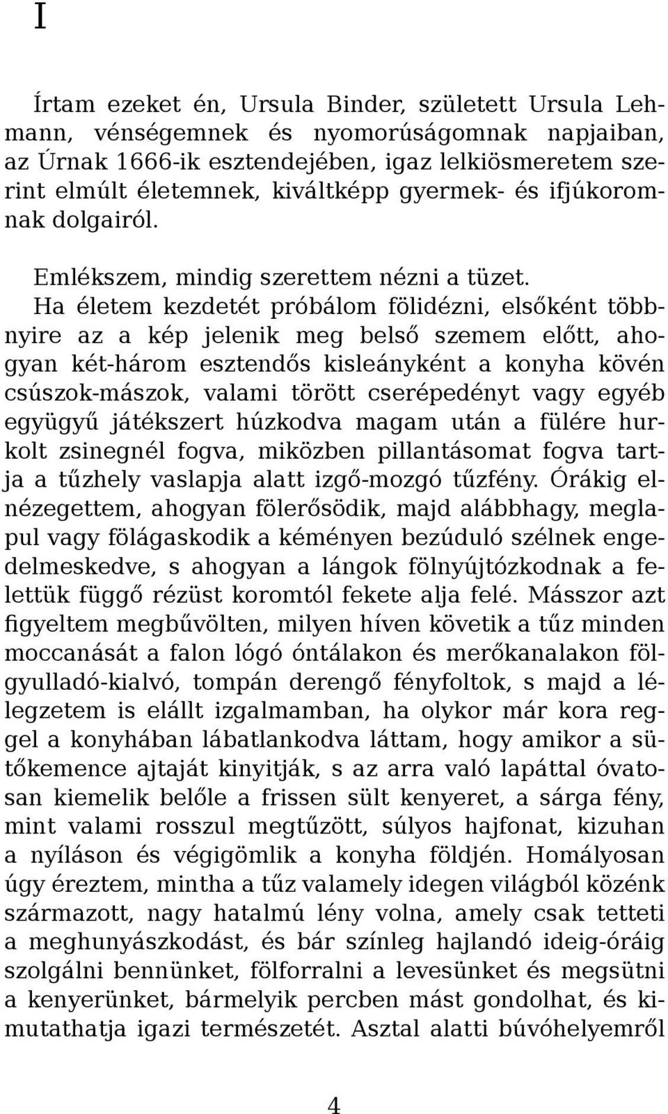 Ha életem kezdetét próbálom fölidézni, elsőként többnyire az a kép jelenik meg belső szemem előtt, ahogyan két-három esztendős kisleányként a konyha kövén csúszok-mászok, valami törött cserépedényt