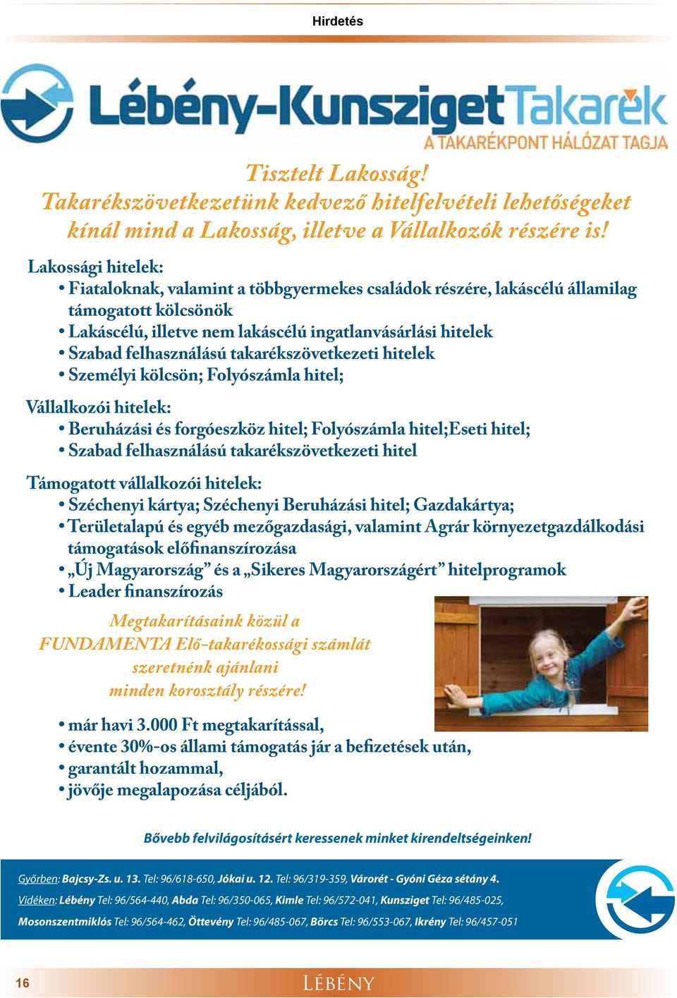 takarékszövetkezeti hitelek Személyi kölcsön; Folyószámla hitel; Vállalkozói hitelek: Beruházási és forgóeszköz hitel; Folyószámla hitel;eseti hitel; Szabad felhasználású takarékszövetkezeti hitel