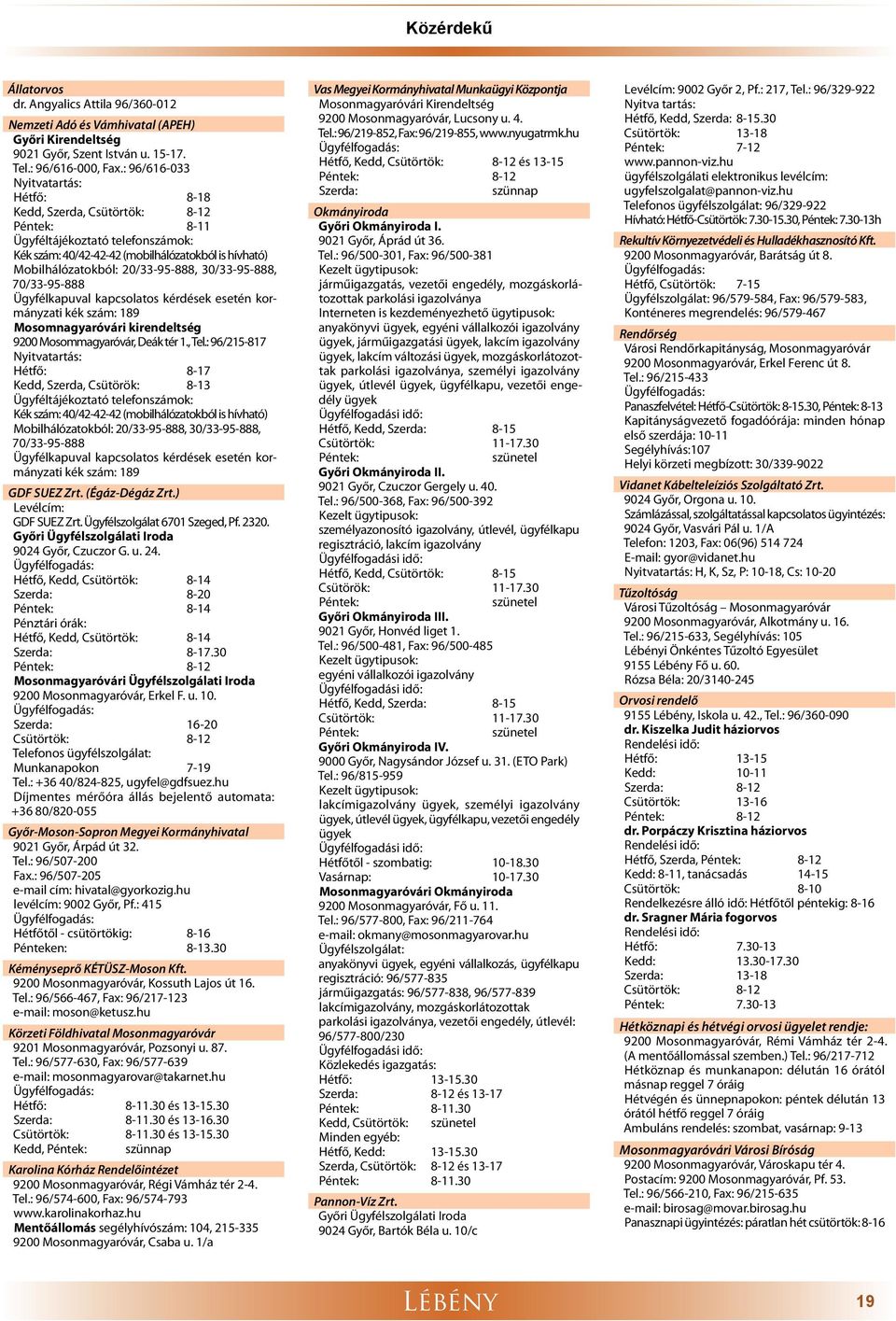 20/33-95-888, 30/33-95-888, 70/33-95-888 Ügyfélkapuval kapcsolatos kérdések esetén kormányzati kék szám: 189 Mosomnagyaróvári kirendeltség 9200 Mosommagyaróvár, Deák tér 1., Tel.