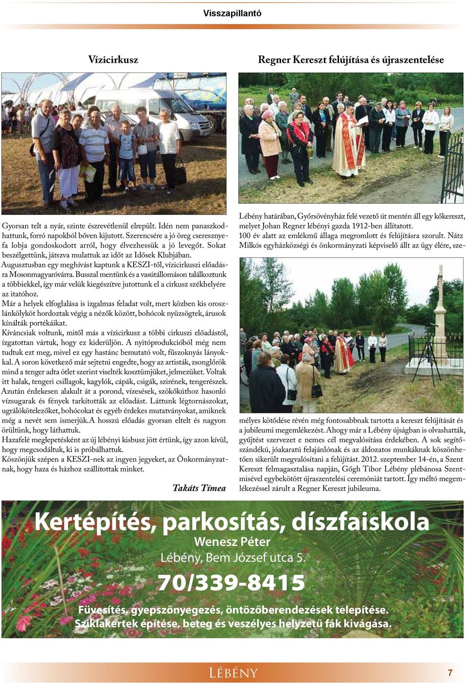 Augusztusban egy meghívást kaptunk a KESZI-től, vízicirkuszi előadásra Mosonmagyaróvárra.