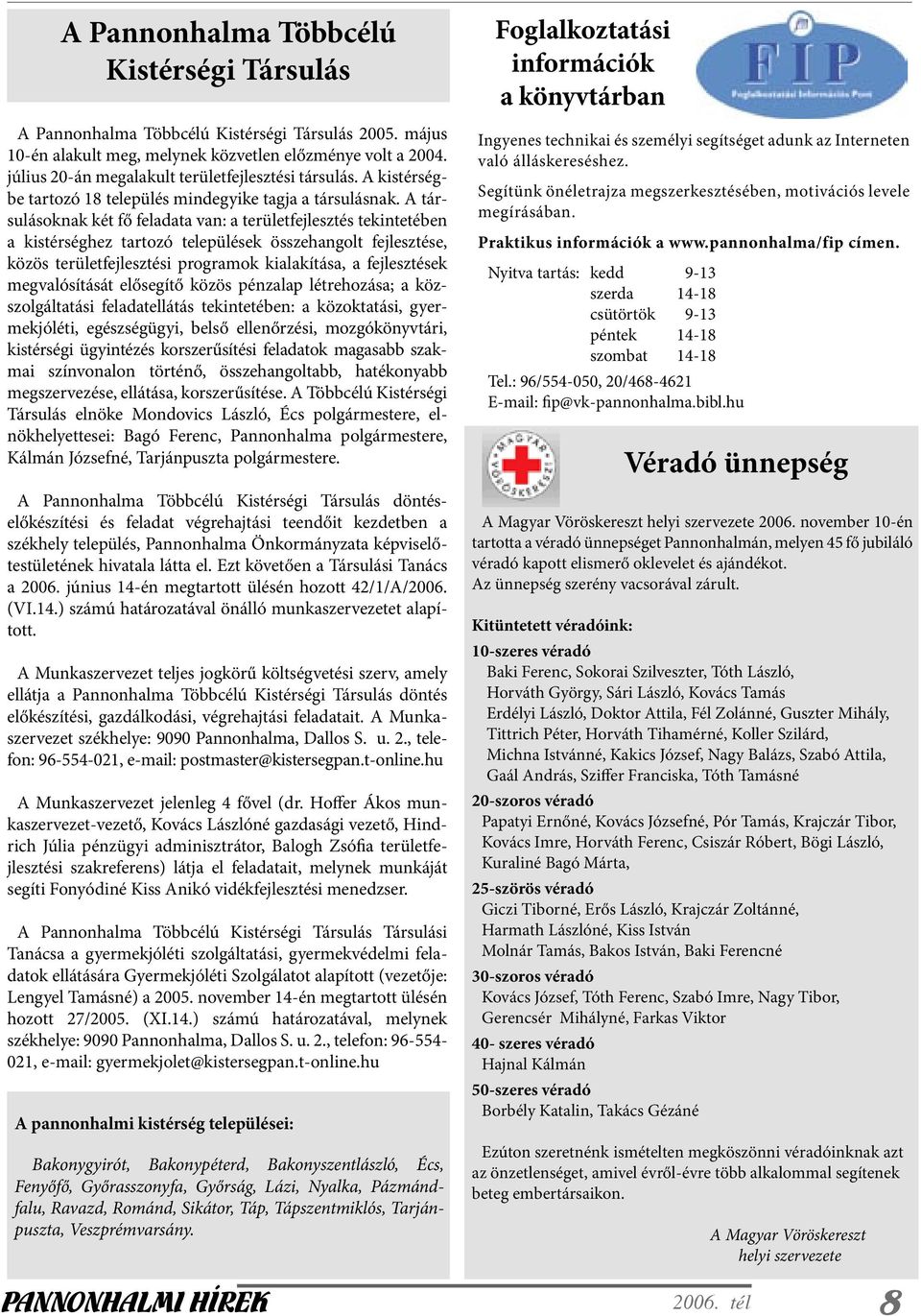 A társulásoknak két fő feladata van: a területfejlesztés tekintetében a kistérséghez tartozó települések összehangolt fejlesztése, közös területfejlesztési programok kialakítása, a fejlesztések