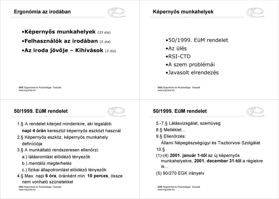 A rendelet kiterjed mindenkire, aki legalább napi 4 órán keresztül képernyős eszközt használ 2. Képernyős eszköz, képernyős munkahely definíciója 3. A munkáltató rendszeresen ellenőrzi: a.