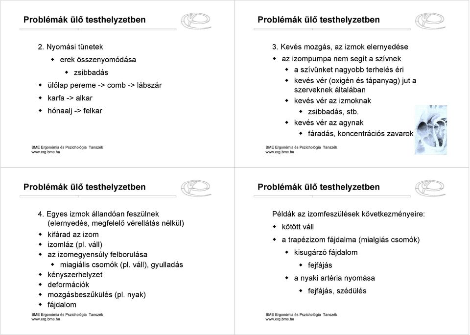 zsibbadás, stb.! kevés vér az agynak! fáradás, koncentrációs zavarok Problémák ülő testhelyzetben Problémák ülő testhelyzetben 4.