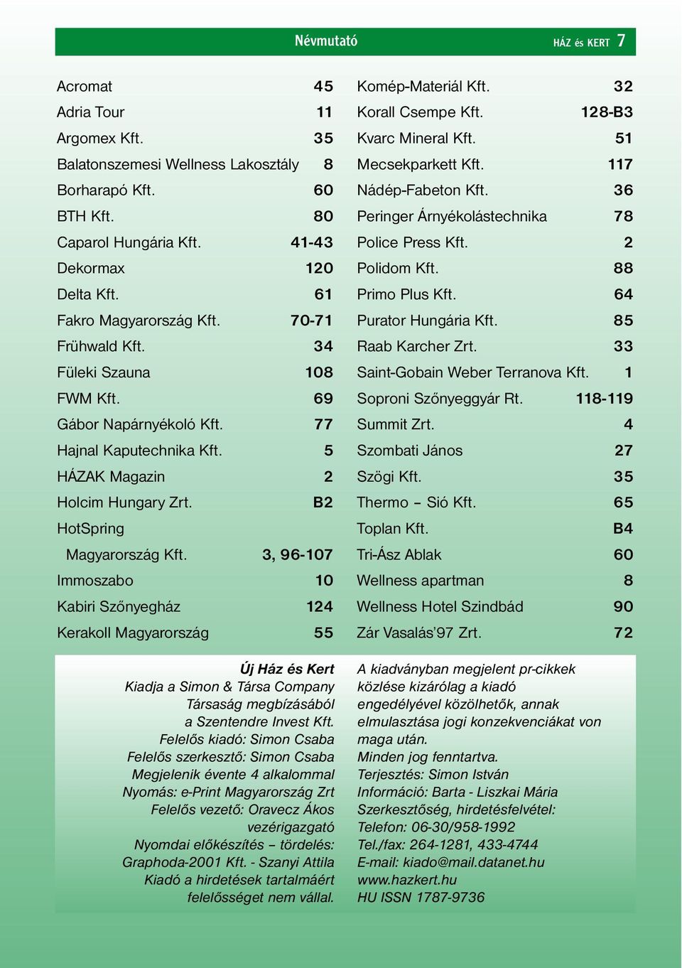 3, 96-107 Immoszabo 10 Kabiri Szőnyegház 124 Kerakoll Magyarország 55 Új Ház és Kert Kiadja a Simon & Társa Company Társaság megbízásából a Szentendre Invest Kft.