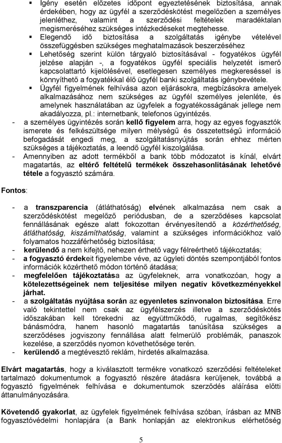 Elegendő idő biztosítása a szolgáltatás igénybe vételével összefüggésben szükséges meghatalmazások beszerzéséhez Lehetőség szerint külön tárgyaló biztosításával - fogyatékos ügyfél jelzése alapján -,