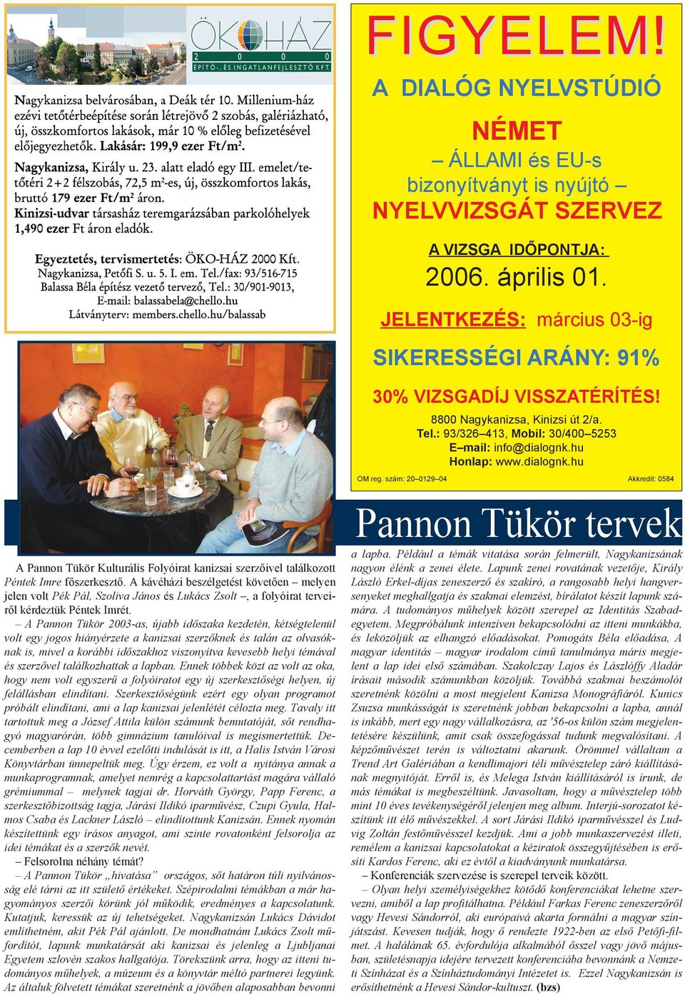 szám: 20 0129 04 Akkredit: 0584 Pannon Tükör tervek A Pannon Tükör Kulturális Folyóirat kanizsai szerzõivel találkozott Péntek Imre fõszerkesztõ.