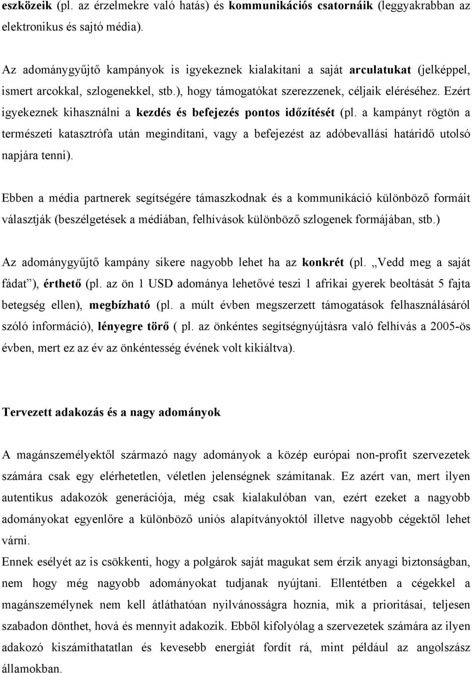 Ezért igyekeznek kihasználni a kezdés és befejezés pontos időzítését (pl. a kampányt rögtön a természeti katasztrófa után megindítani, vagy a befejezést az adóbevallási határidő utolsó napjára tenni).