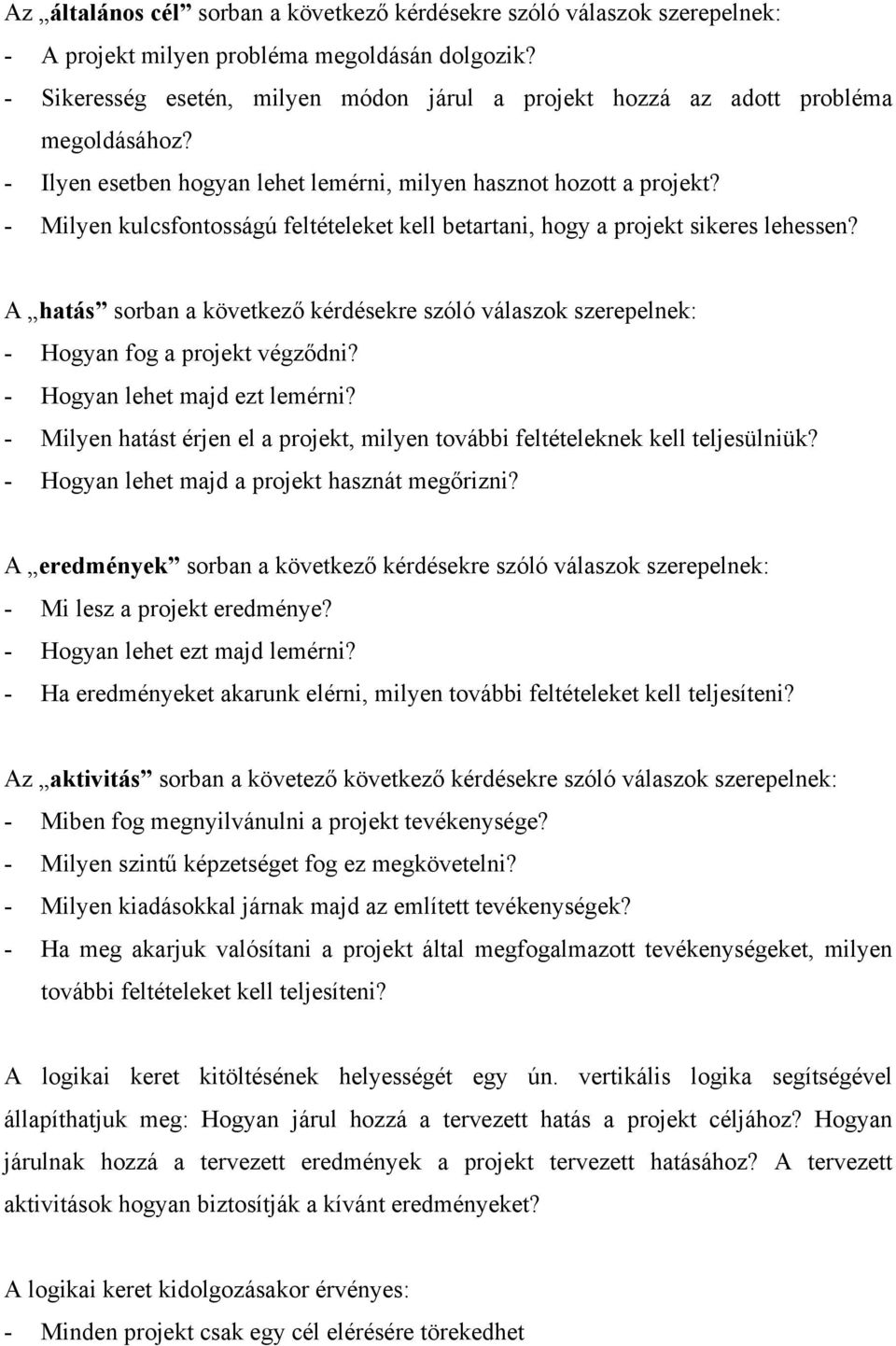 - Milyen kulcsfontosságú feltételeket kell betartani, hogy a projekt sikeres lehessen? A hatás sorban a következő kérdésekre szóló válaszok szerepelnek: - Hogyan fog a projekt végződni?