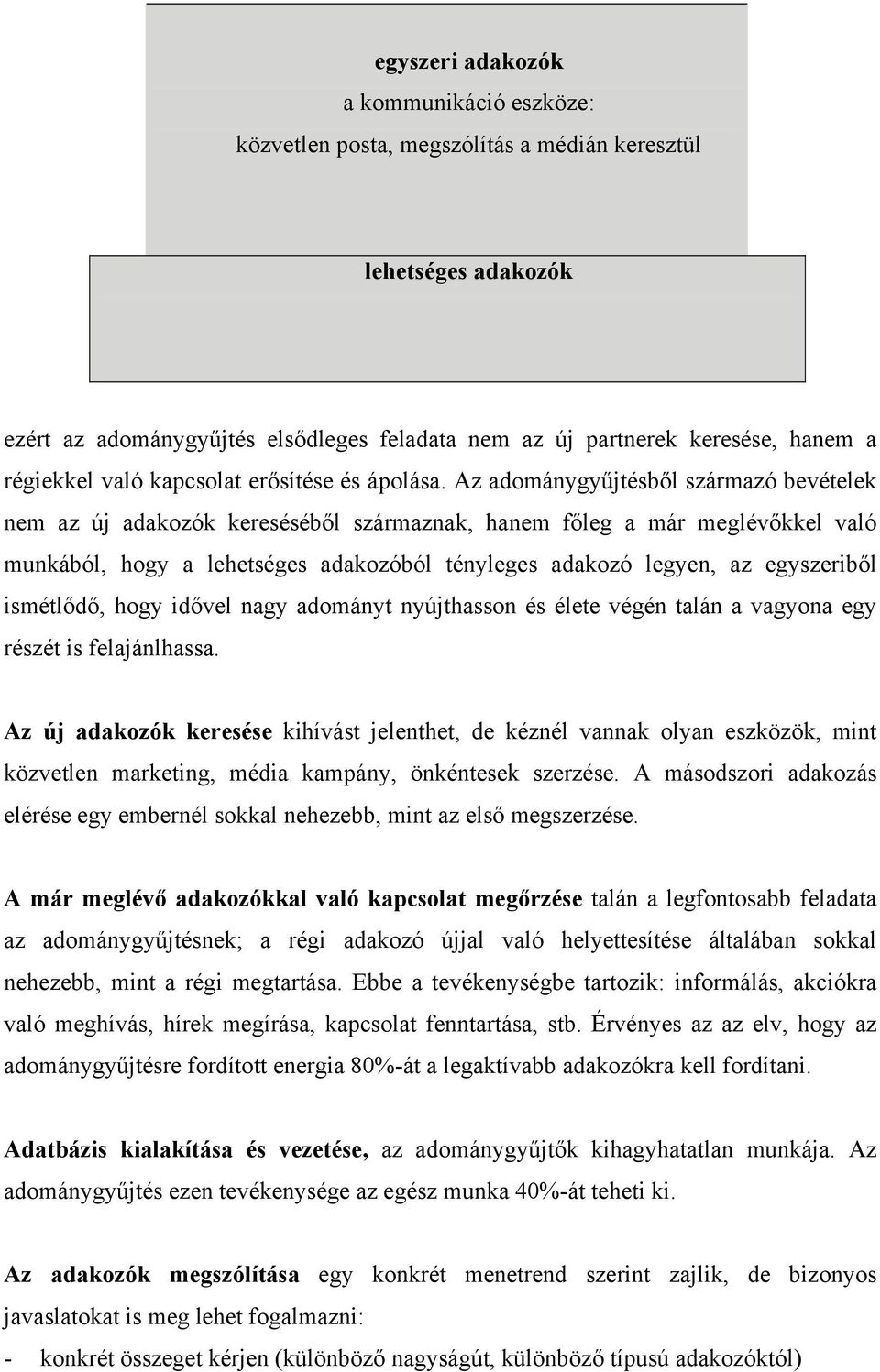 Az adománygyűjtésből származó bevételek nem az új adakozók kereséséből származnak, hanem főleg a már meglévőkkel való munkából, hogy a lehetséges adakozóból tényleges adakozó legyen, az egyszeriből