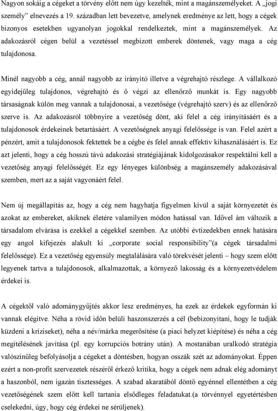 Az adakozásról cégen belül a vezetéssel megbízott emberek döntenek, vagy maga a cég tulajdonosa. Minél nagyobb a cég, annál nagyobb az irányító illetve a végrehajtó részlege.