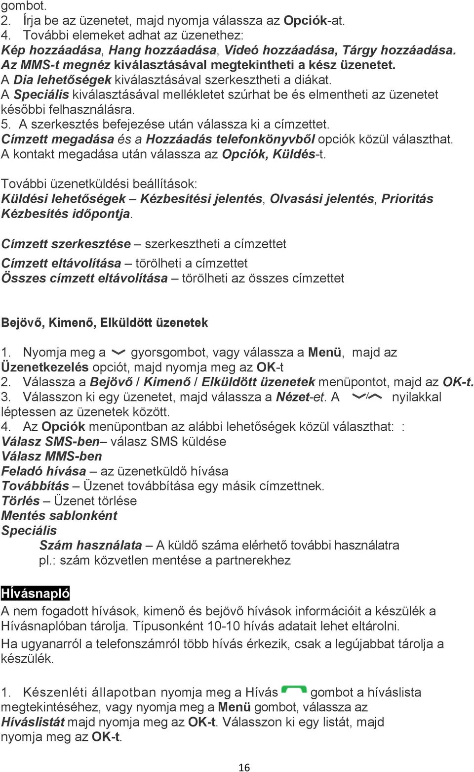 A Speciális kiválasztásával mellékletet szúrhat be és elmentheti az üzenetet későbbi felhasználásra. 5. A szerkesztés befejezése után válassza ki a címzettet.