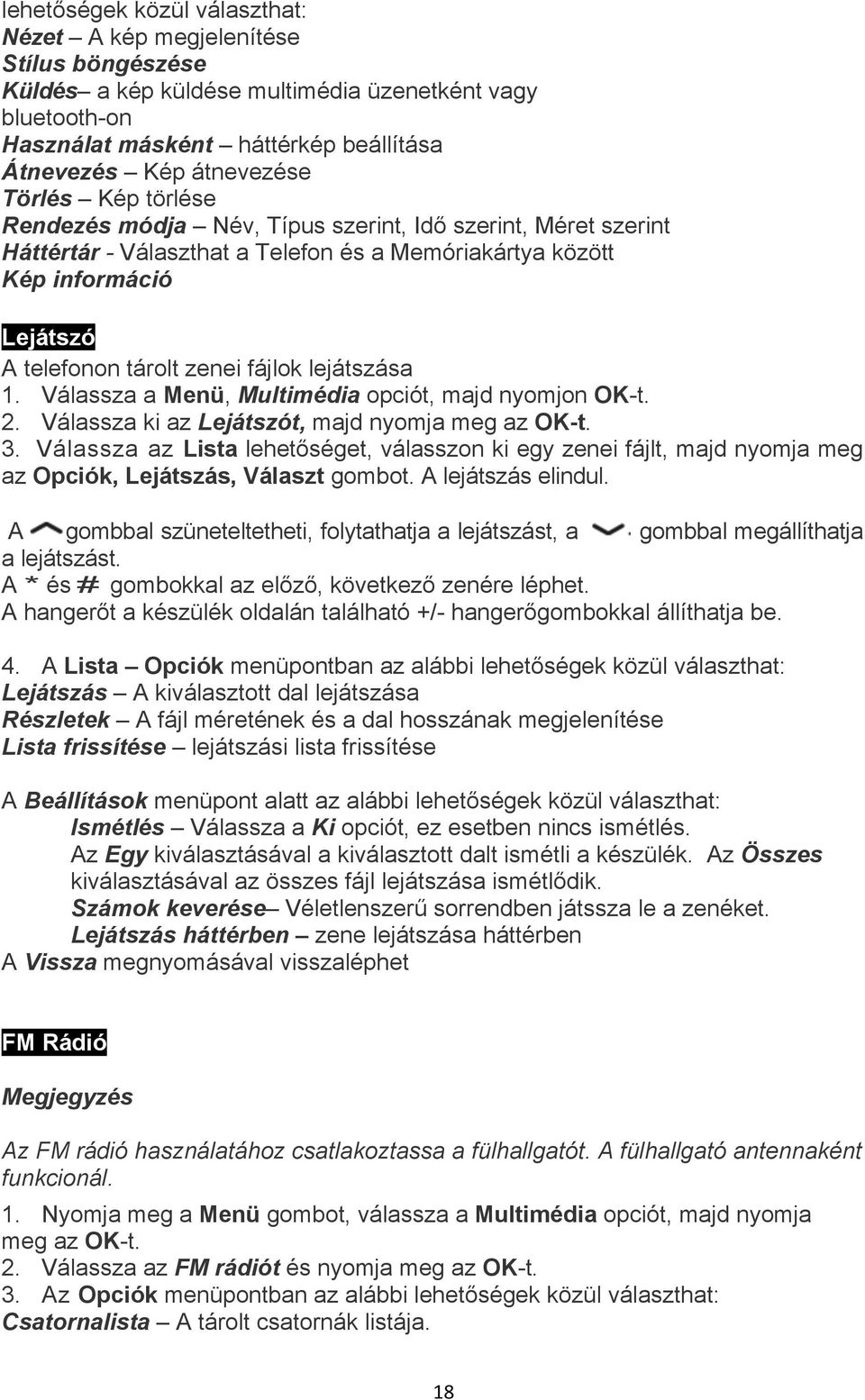 lejátszása 1. Válassza a Menü, Multimédia opciót, majd nyomjon OK-t. 2. Válassza ki az Lejátszót, majd nyomja meg az OK-t. 3.