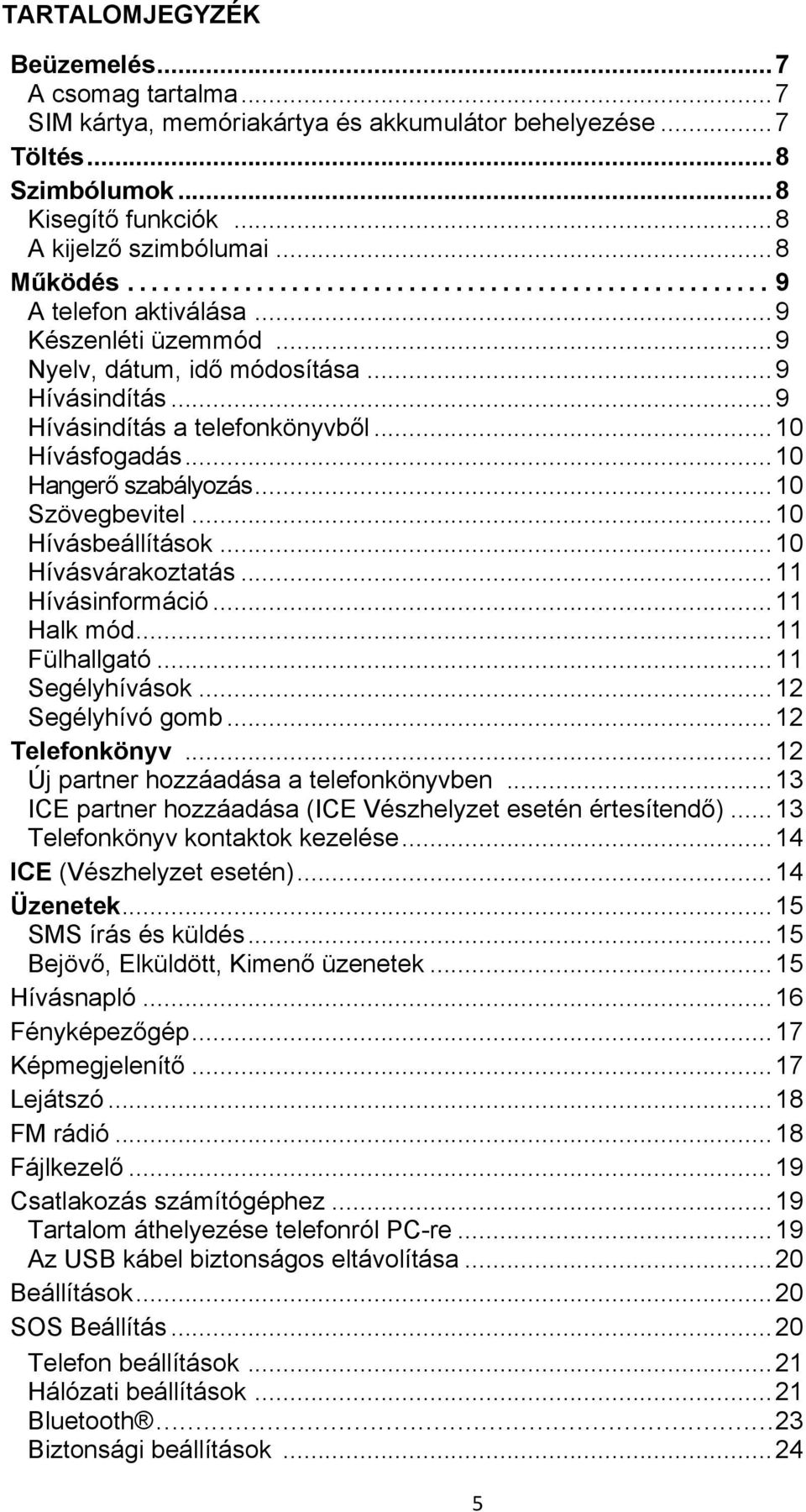 .. 10 Szövegbevitel... 10 Hívásbeállítások... 10 Hívásvárakoztatás... 11 Hívásinformáció... 11 Halk mód... 11 Fülhallgató... 11 Segélyhívások... 12 Segélyhívó gomb... 12 Telefonkönyv.