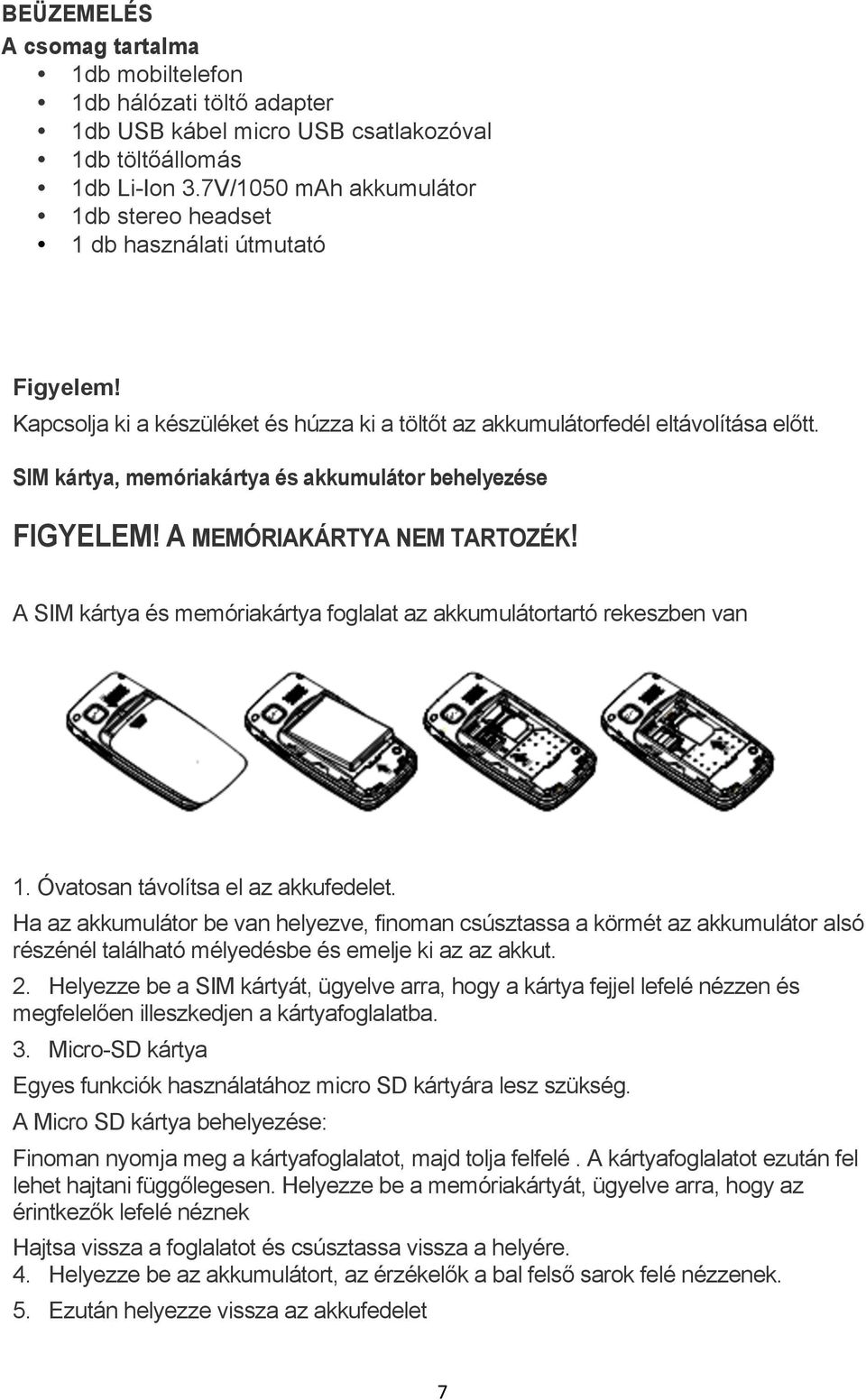 SIM kártya, memóriakártya és akkumulátor behelyezése FIGYELEM! A MEMÓRIAKÁRTYA NEM TARTOZÉK! A SIM kártya és memóriakártya foglalat az akkumulátortartó rekeszben van 1.