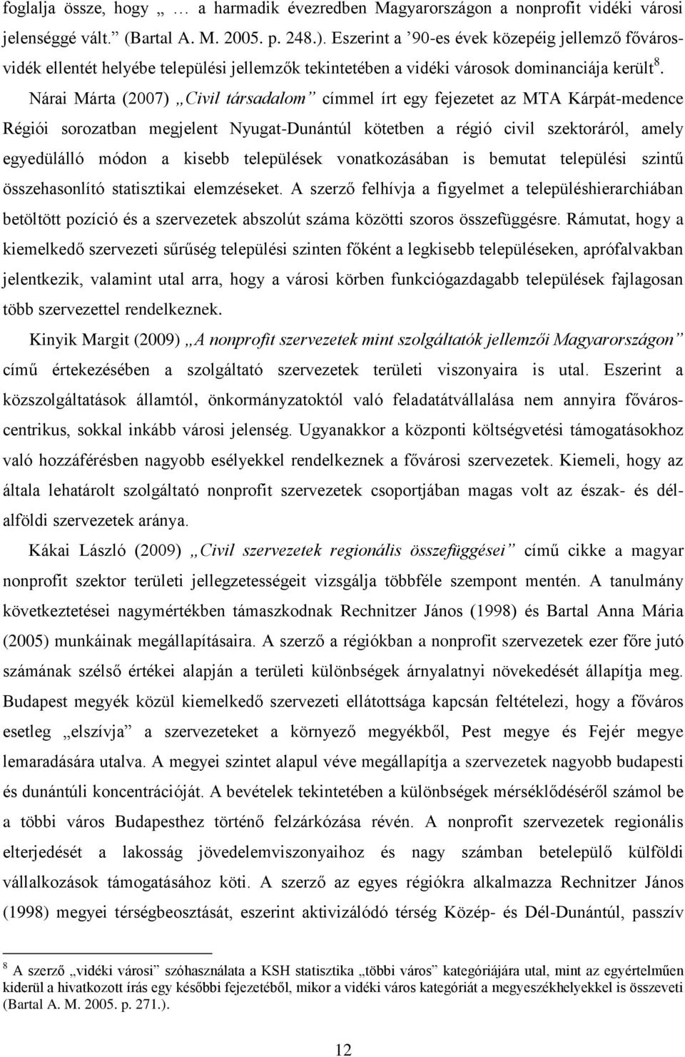 Nárai Márta (2007) Civil társadalom címmel írt egy fejezetet az MTA Kárpát-medence Régiói sorozatban megjelent Nyugat-Dunántúl kötetben a régió civil szektoráról, amely egyedülálló módon a kisebb