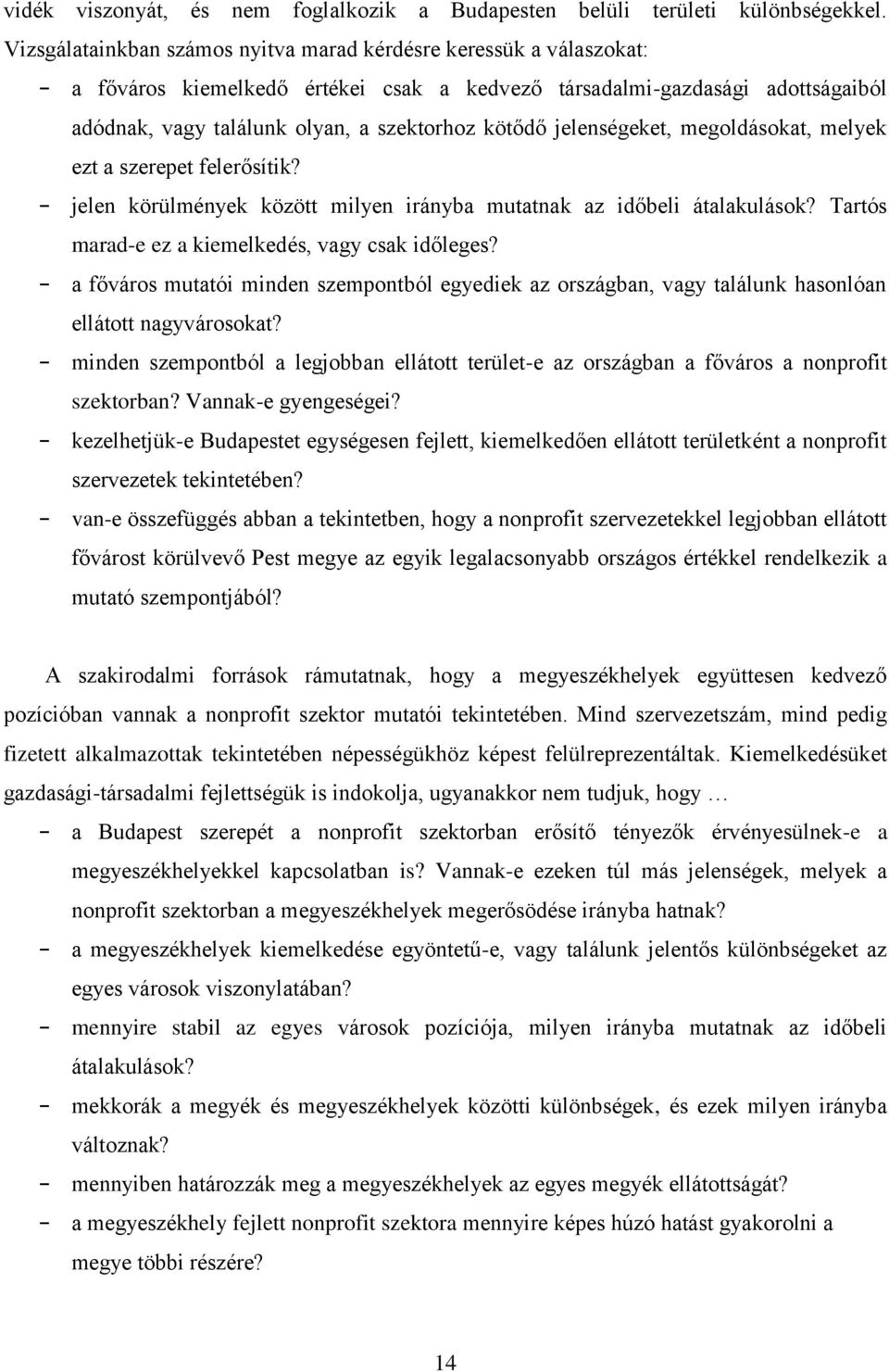 jelenségeket, megoldásokat, melyek ezt a szerepet felerősítik? - jelen körülmények között milyen irányba mutatnak az időbeli átalakulások? Tartós marad-e ez a kiemelkedés, vagy csak időleges?