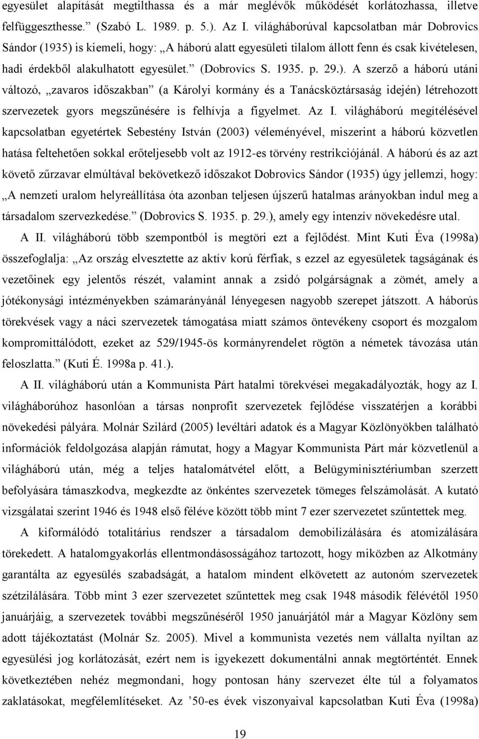 p. 29.). A szerző a háború utáni változó, zavaros időszakban (a Károlyi kormány és a Tanácsköztársaság idején) létrehozott szervezetek gyors megszűnésére is felhívja a figyelmet. Az I.