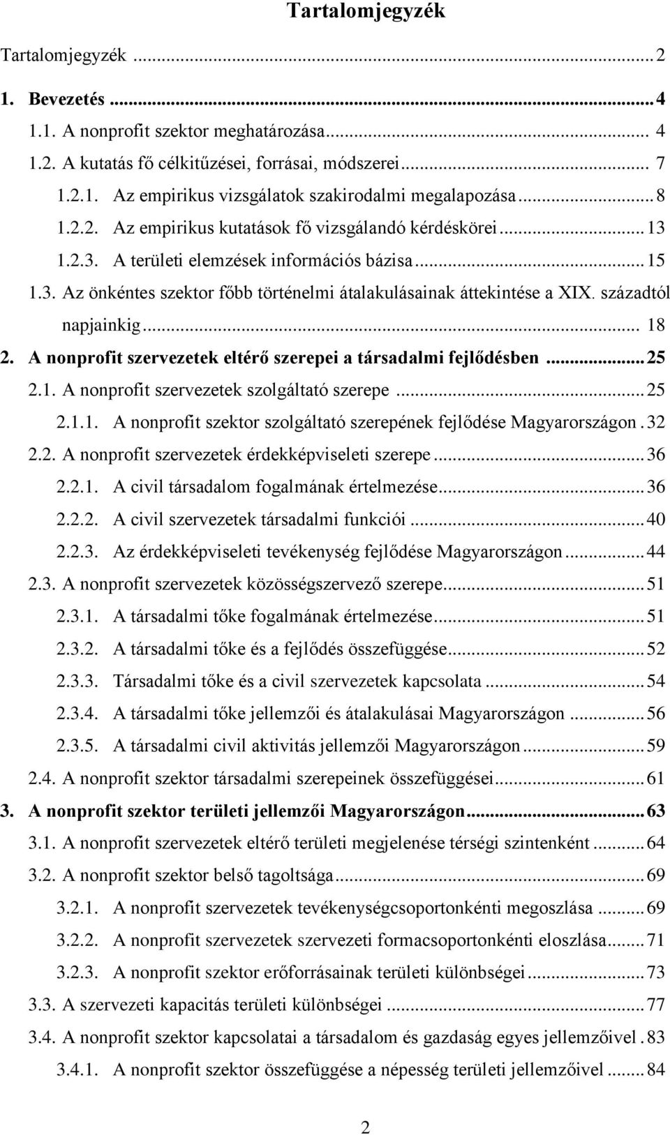 századtól napjainkig... 18 2. A nonprofit szervezetek eltérő szerepei a társadalmi fejlődésben... 25 2.1. A nonprofit szervezetek szolgáltató szerepe... 25 2.1.1. A nonprofit szektor szolgáltató szerepének fejlődése Magyarországon.