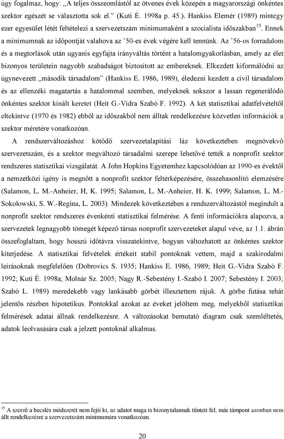 Az 56-os forradalom és a megtorlások után ugyanis egyfajta irányváltás történt a hatalomgyakorlásban, amely az élet bizonyos területein nagyobb szabadságot biztosított az embereknek.