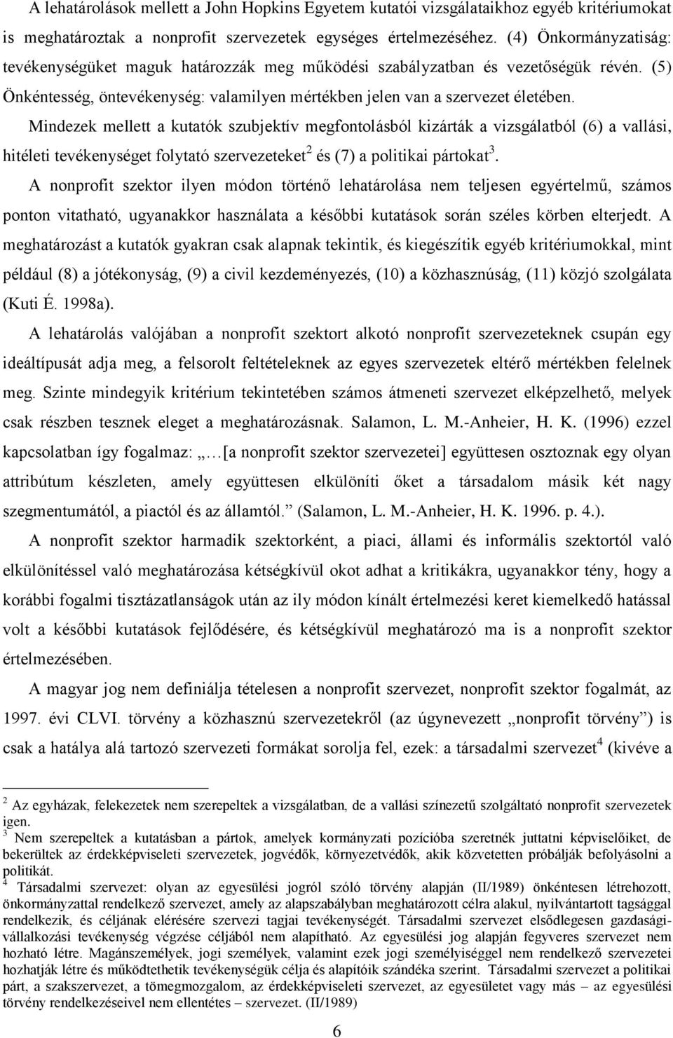 Mindezek mellett a kutatók szubjektív megfontolásból kizárták a vizsgálatból (6) a vallási, hitéleti tevékenységet folytató szervezeteket 2 és (7) a politikai pártokat 3.