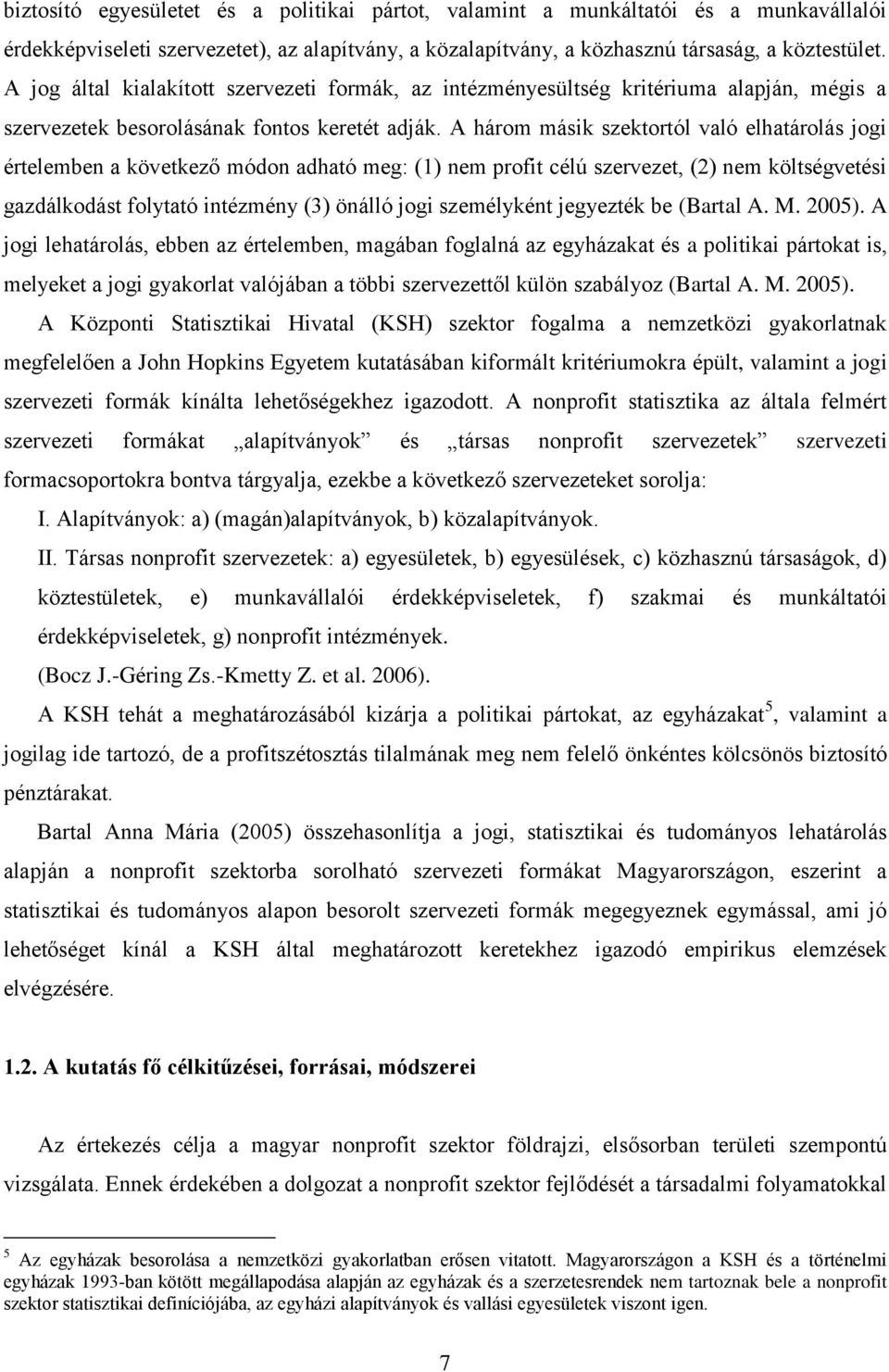 A három másik szektortól való elhatárolás jogi értelemben a következő módon adható meg: (1) nem profit célú szervezet, (2) nem költségvetési gazdálkodást folytató intézmény (3) önálló jogi