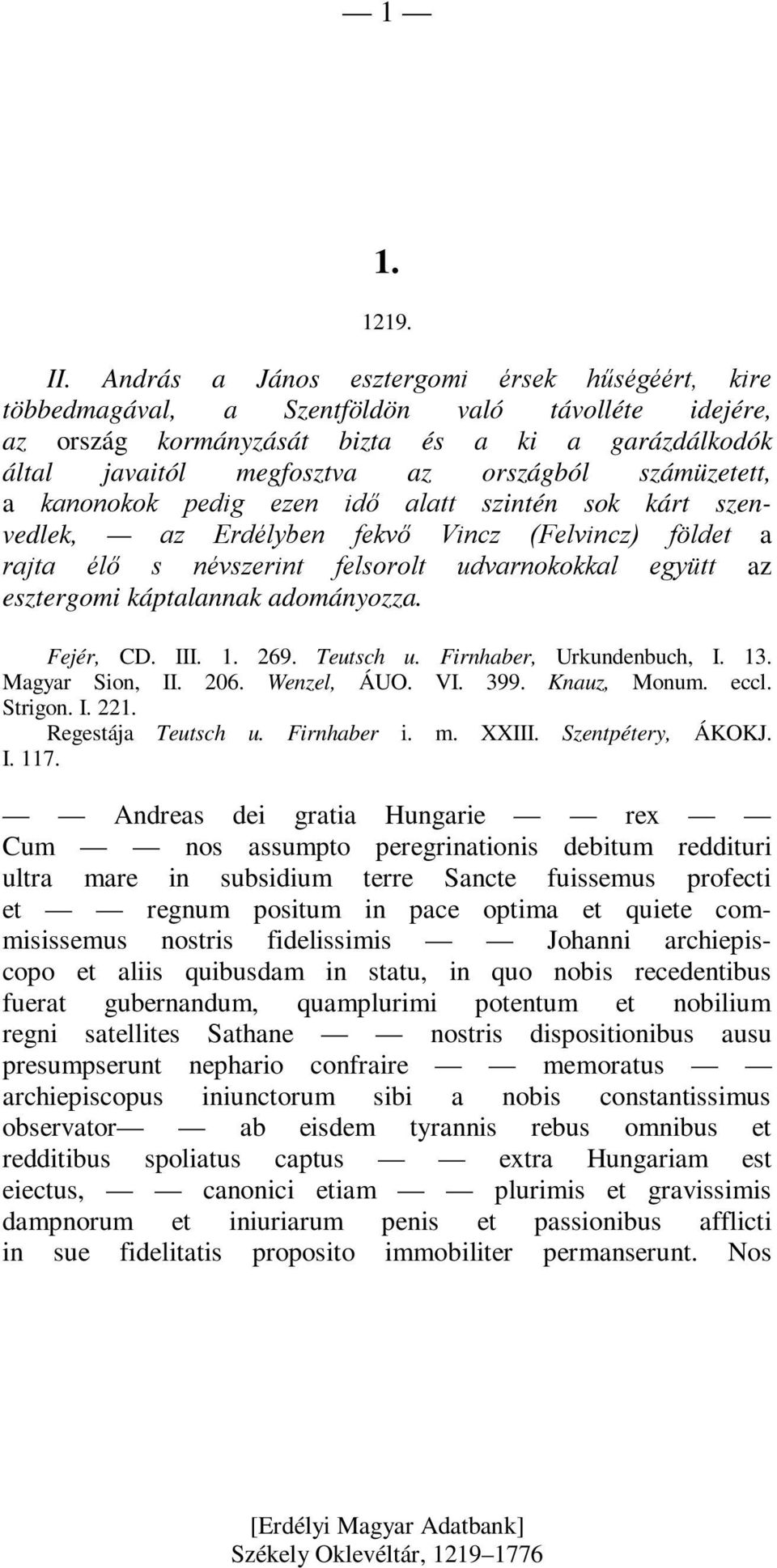 számüzetett, a kanonokok pedig ezen idő alatt szintén sok kárt szenvedlek, az Erdélyben fekvő Vincz (Felvincz) földet a rajta élő s névszerint felsorolt udvarnokokkal együtt az esztergomi káptalannak