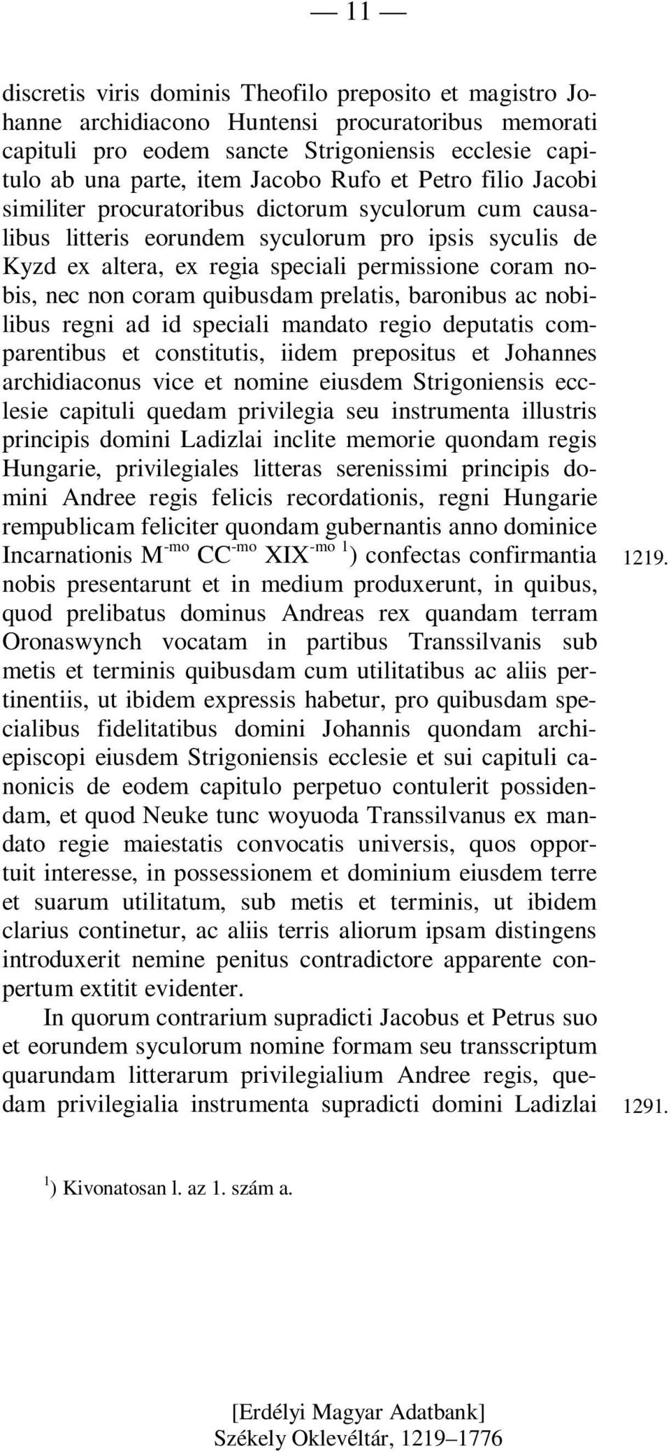 non coram quibusdam prelatis, baronibus ac nobilibus regni ad id speciali mandato regio deputatis comparentibus et constitutis, iidem prepositus et Johannes archidiaconus vice et nomine eiusdem