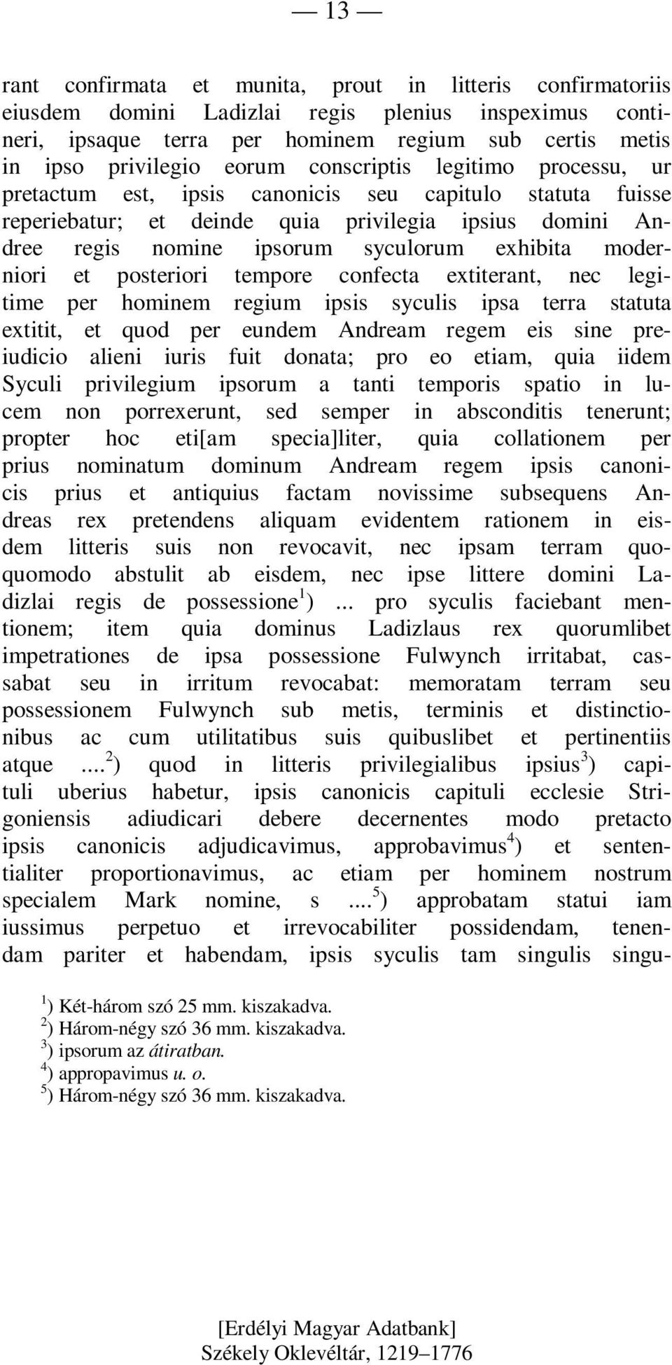 moderniori et posteriori tempore confecta extiterant, nec legitime per hominem regium ipsis syculis ipsa terra statuta extitit, et quod per eundem Andream regem eis sine preiudicio alieni iuris fuit